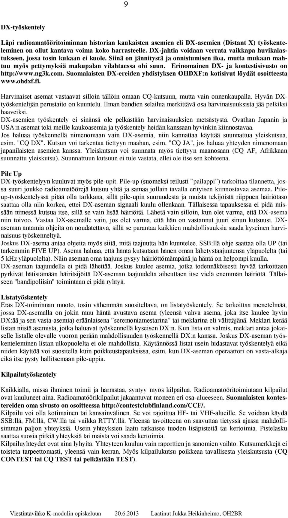 Erinomainen DX- ja kontestisivusto on http://www.ng3k.com. Suomalaisten DX-ereiden yhdistyksen OHDXF:n kotisivut löydät osoitteesta www.ohdxf.fi.