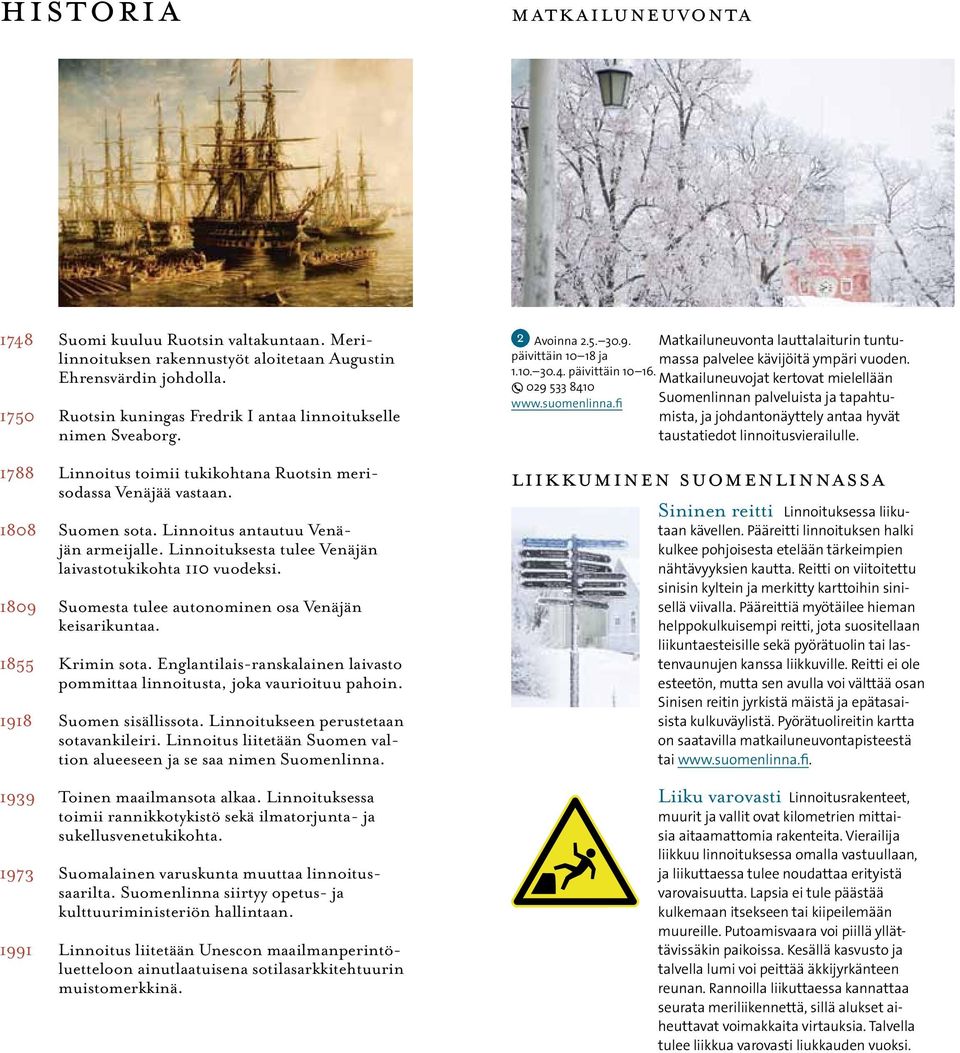 Linnoituksesta tulee Venäjän laivasto tukikohta 110 vuodeksi. 1809 Suomesta tulee autonominen osa Venäjän keisarikuntaa. 1855 Krimin sota.