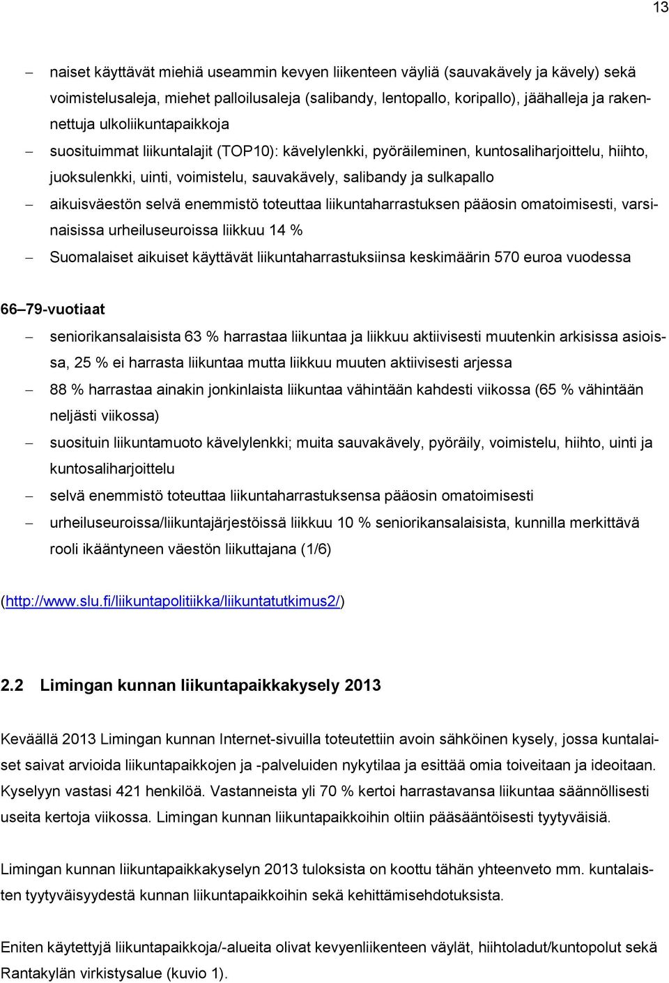 selvä enemmistö toteuttaa liikuntaharrastuksen pääosin omatoimisesti, varsinaisissa urheiluseuroissa liikkuu 14 % Suomalaiset aikuiset käyttävät liikuntaharrastuksiinsa keskimäärin 570 euroa vuodessa