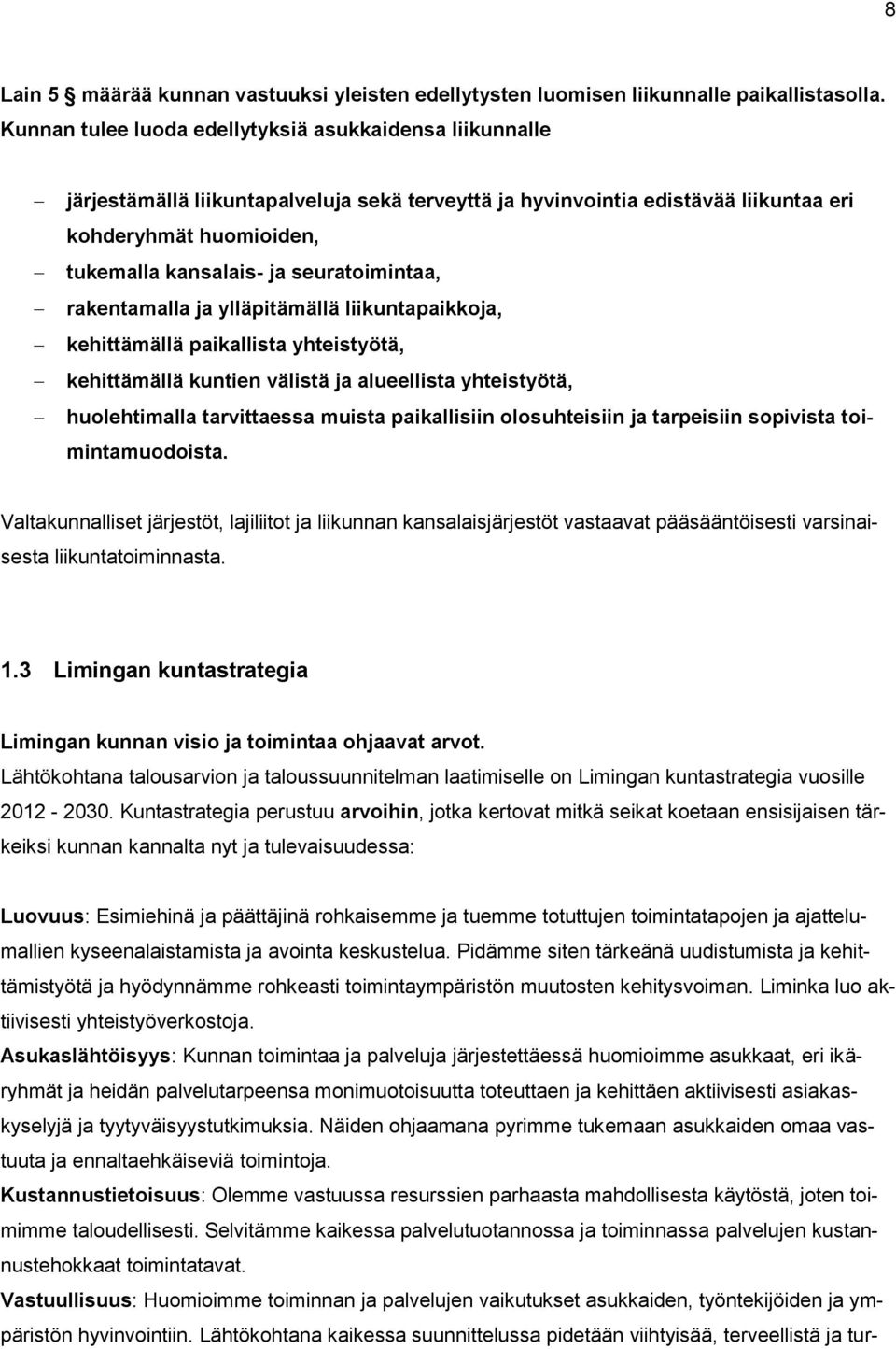 seuratoimintaa, rakentamalla ja ylläpitämällä liikuntapaikkoja, kehittämällä paikallista yhteistyötä, kehittämällä kuntien välistä ja alueellista yhteistyötä, huolehtimalla tarvittaessa muista