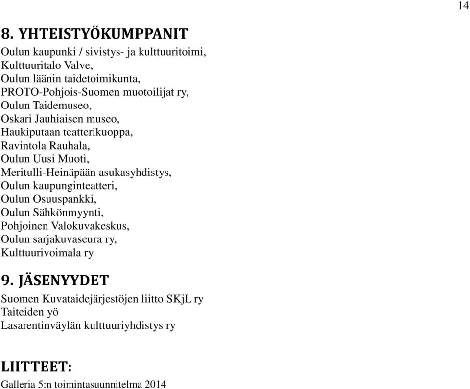 asukasyhdistys, Oulun kaupunginteatteri, Oulun Osuuspankki, Oulun Sähkönmyynti, Pohjoinen Valokuvakeskus, Oulun sarjakuvaseura ry, Kulttuurivoimala