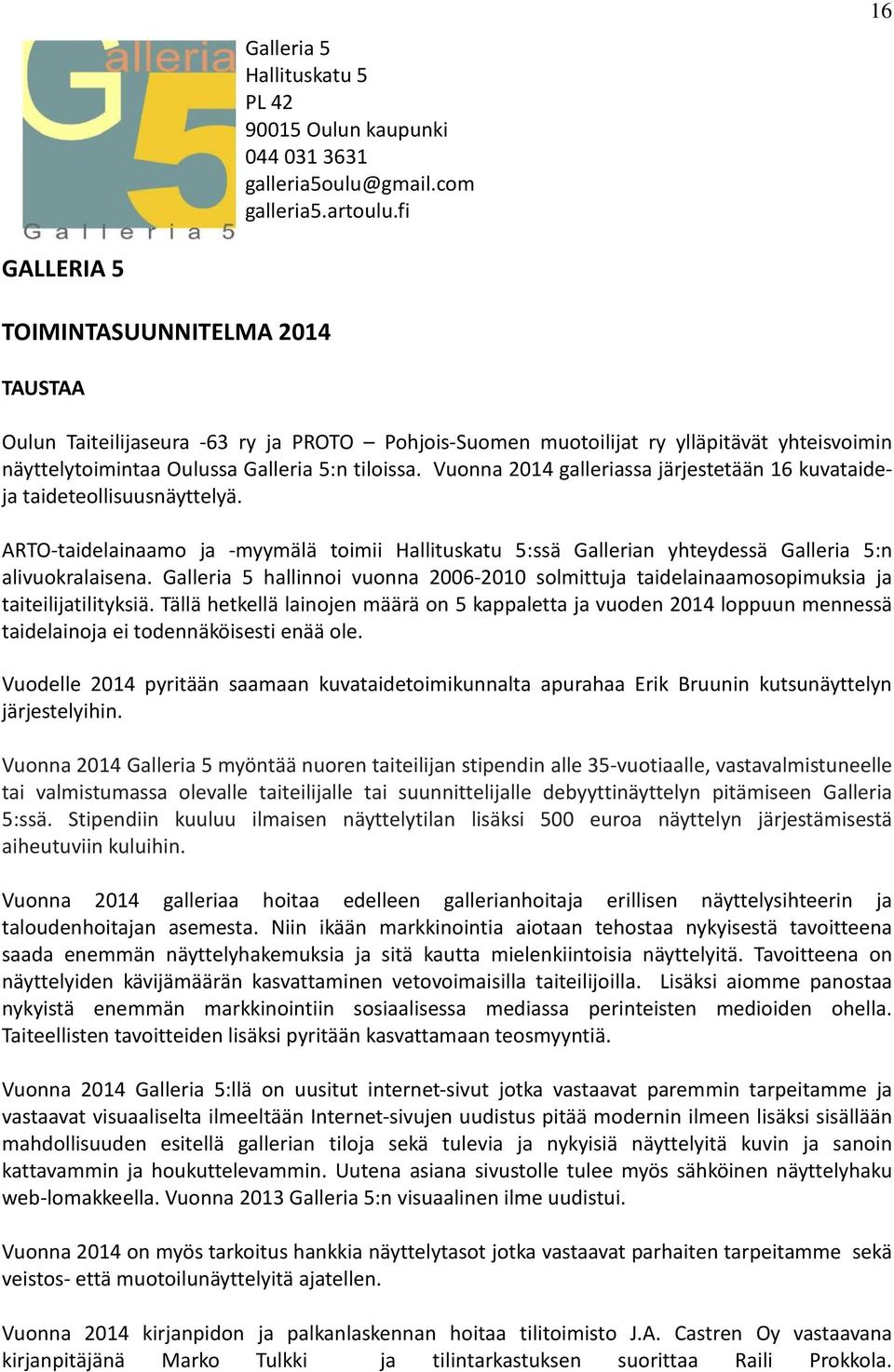 Vuonna 2014 galleriassa järjestetään 16 kuvataideja taideteollisuusnäyttelyä. ARTO-taidelainaamo ja -myymälä toimii Hallituskatu 5:ssä Gallerian yhteydessä Galleria 5:n alivuokralaisena.