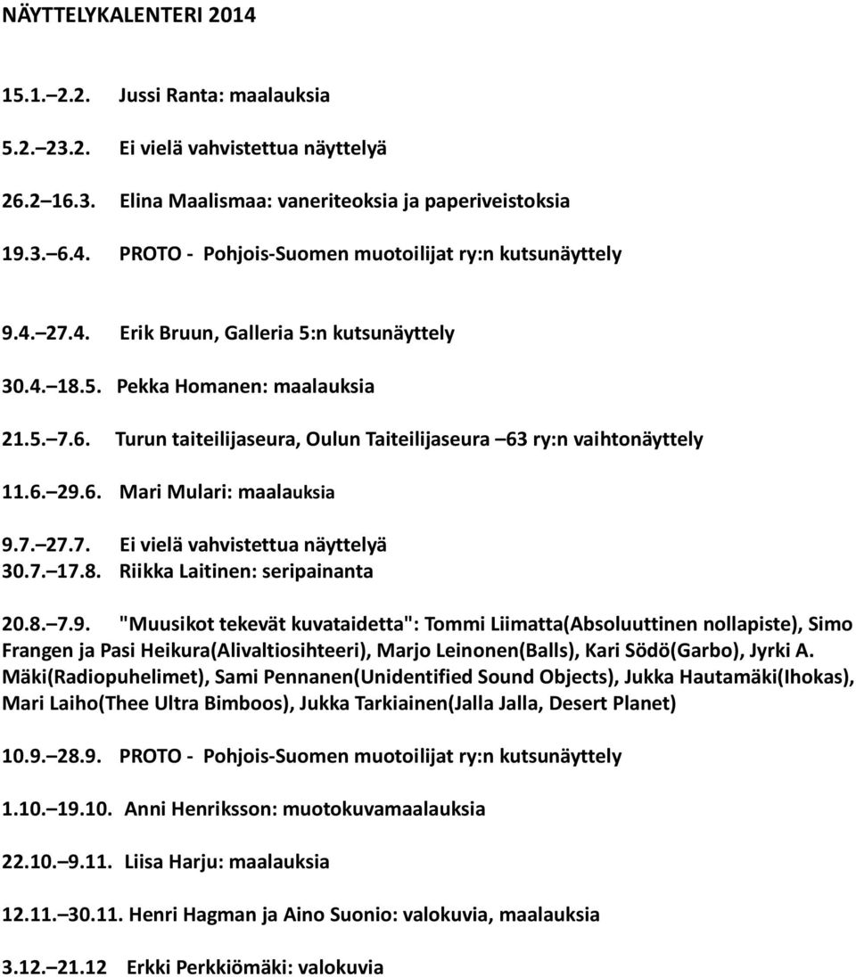 7. 27.7. Ei vielä vahvistettua näyttelyä 30.7. 17.8. Riikka Laitinen: seripainanta 20.8. 7.9.