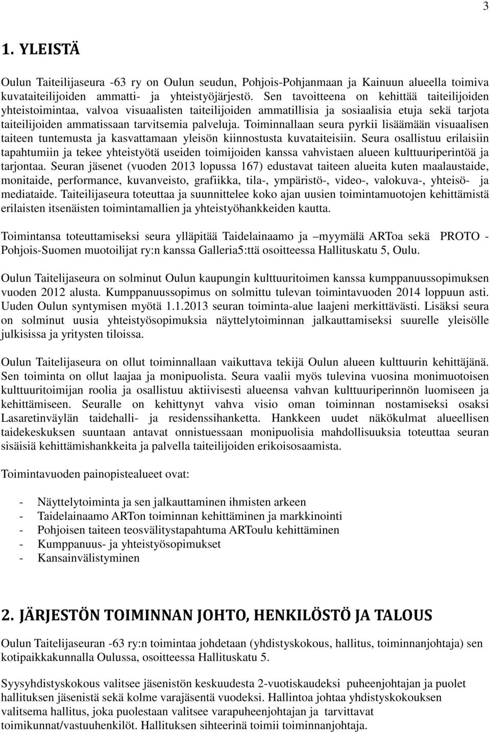Toiminnallaan seura pyrkii lisäämään visuaalisen taiteen tuntemusta ja kasvattamaan yleisön kiinnostusta kuvataiteisiin.