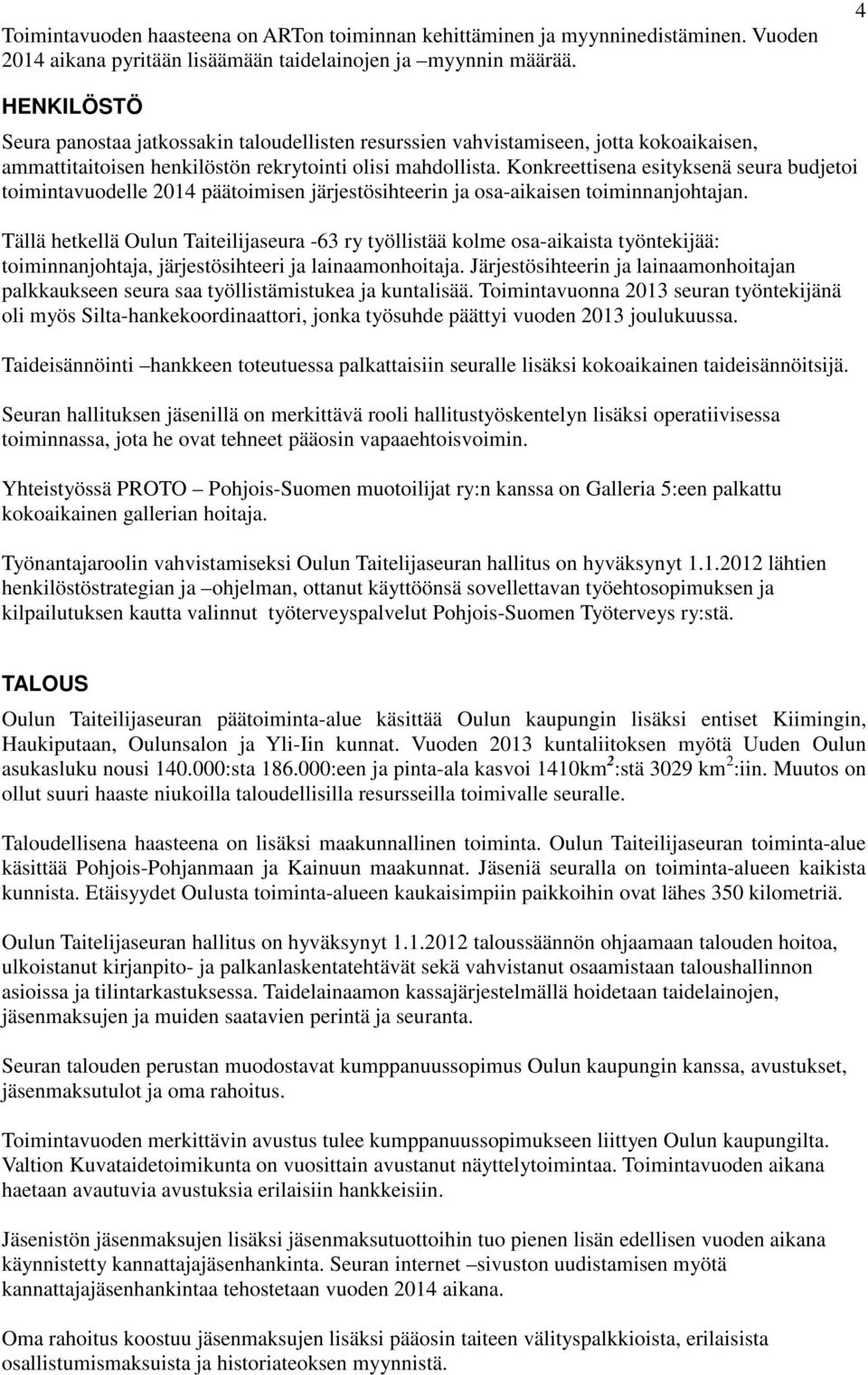 Konkreettisena esityksenä seura budjetoi toimintavuodelle 2014 päätoimisen järjestösihteerin ja osa-aikaisen toiminnanjohtajan.
