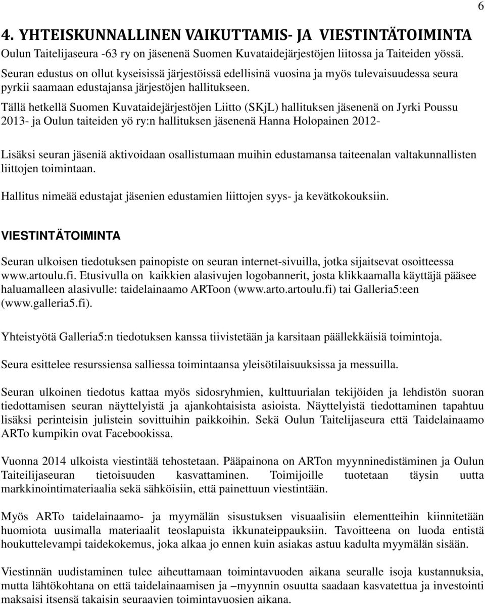 Tällä hetkellä Suomen Kuvataidejärjestöjen Liitto (SKjL) hallituksen jäsenenä on Jyrki Poussu 2013- ja Oulun taiteiden yö ry:n hallituksen jäsenenä Hanna Holopainen 2012- Lisäksi seuran jäseniä