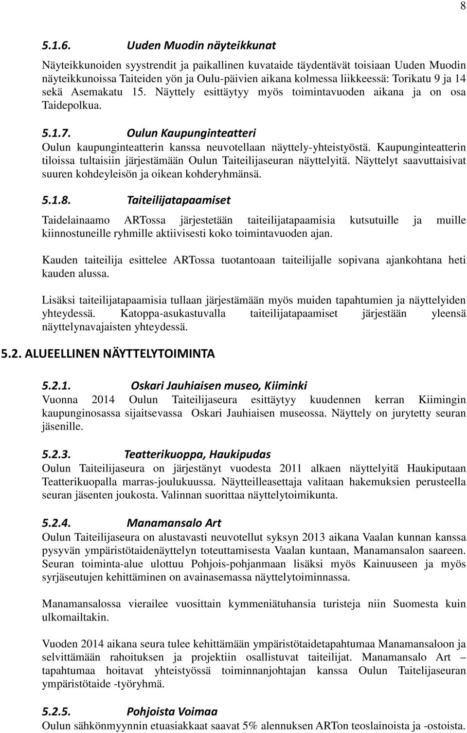 ja 14 sekä Asemakatu 15. Näyttely esittäytyy myös toimintavuoden aikana ja on osa Taidepolkua. 5.1.7. Oulun Kaupunginteatteri Oulun kaupunginteatterin kanssa neuvotellaan näyttely-yhteistyöstä.