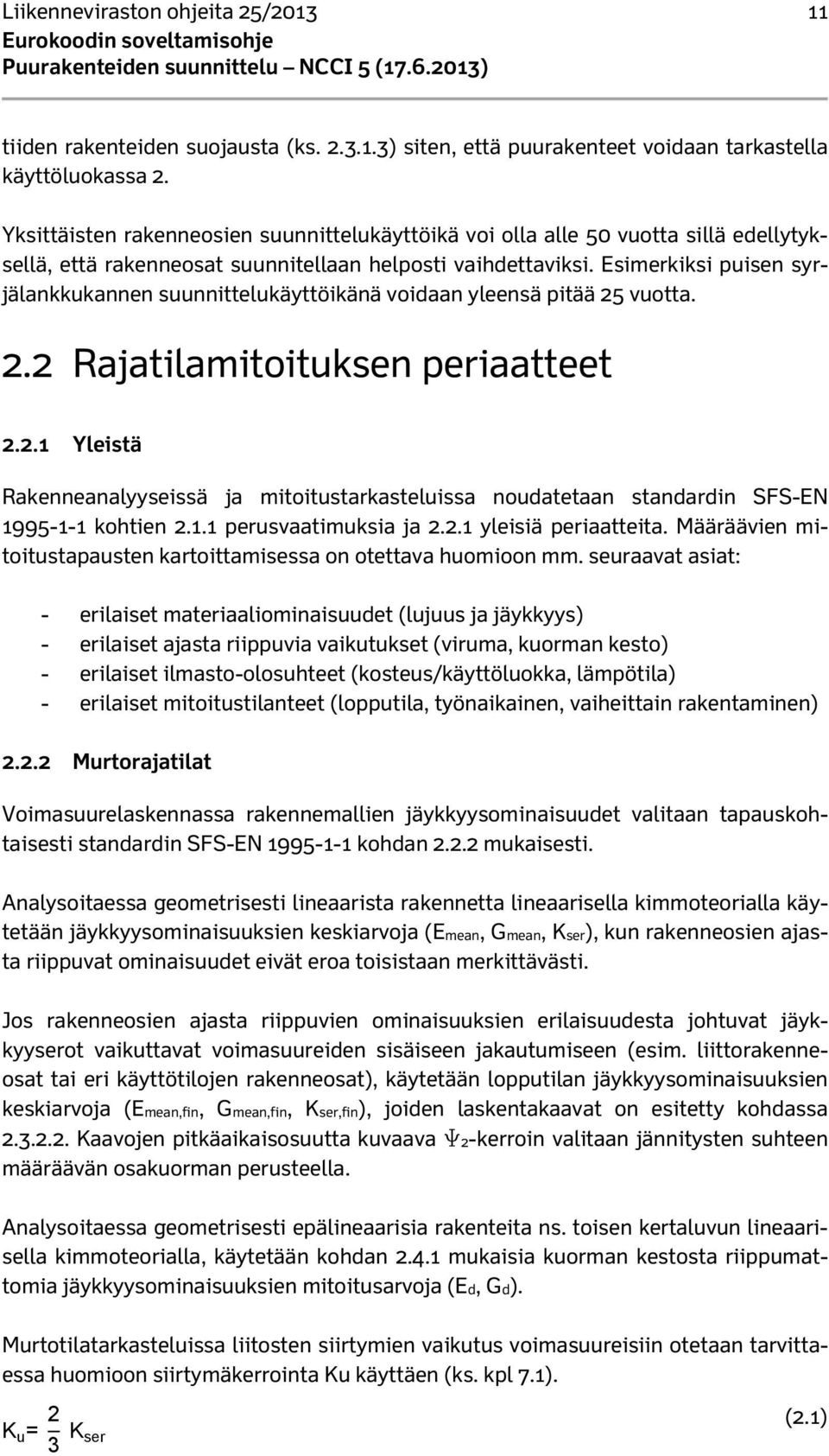 Esimerkiksi puisen syrjälankkukannen suunnittelukäyttöikänä voidaan yleensä pitää 25 vuotta. 2.2 Rajatilamitoituksen periaatteet 2.2.1 Yleistä Rakenneanalyyseissä ja mitoitustarkasteluissa noudatetaan standardin SFS-EN 1995-1-1 kohtien 2.