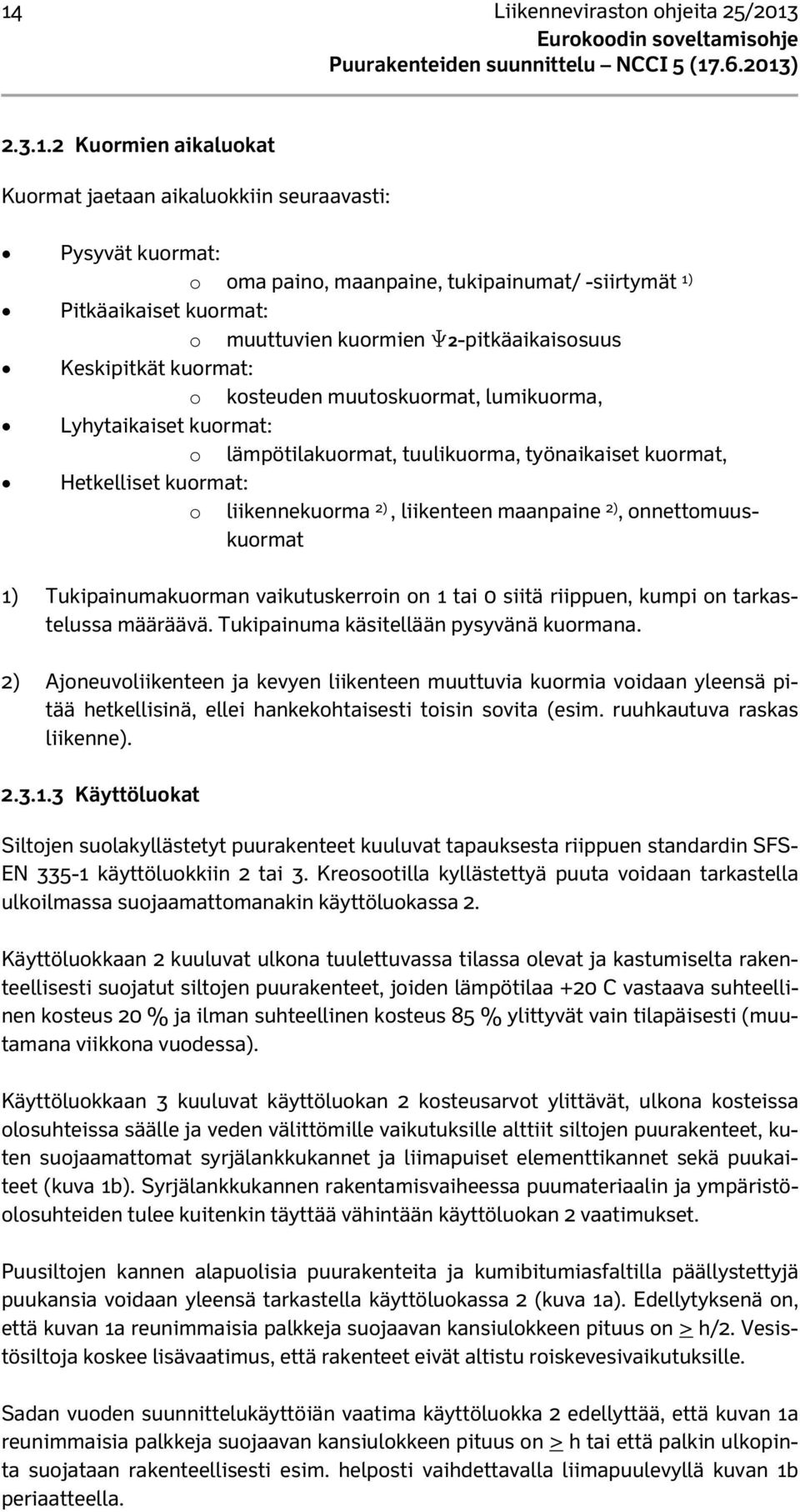 o liikennekuorma 2), liikenteen maanpaine 2), onnettomuuskuormat 1) Tukipainumakuorman vaikutuskerroin on 1 tai 0 siitä riippuen, kumpi on tarkastelussa määräävä.