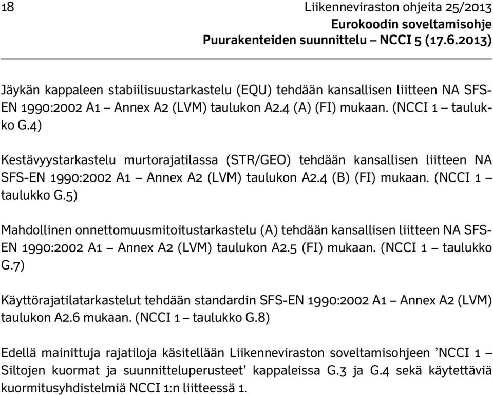 5) Mahdollinen onnettomuusmitoitustarkastelu (A) tehdään kansallisen liitteen NA SFS- EN 1990:2002 A1 Annex A2 (LVM) taulukon A2.5 (FI) mukaan. (NCCI 1 taulukko G.