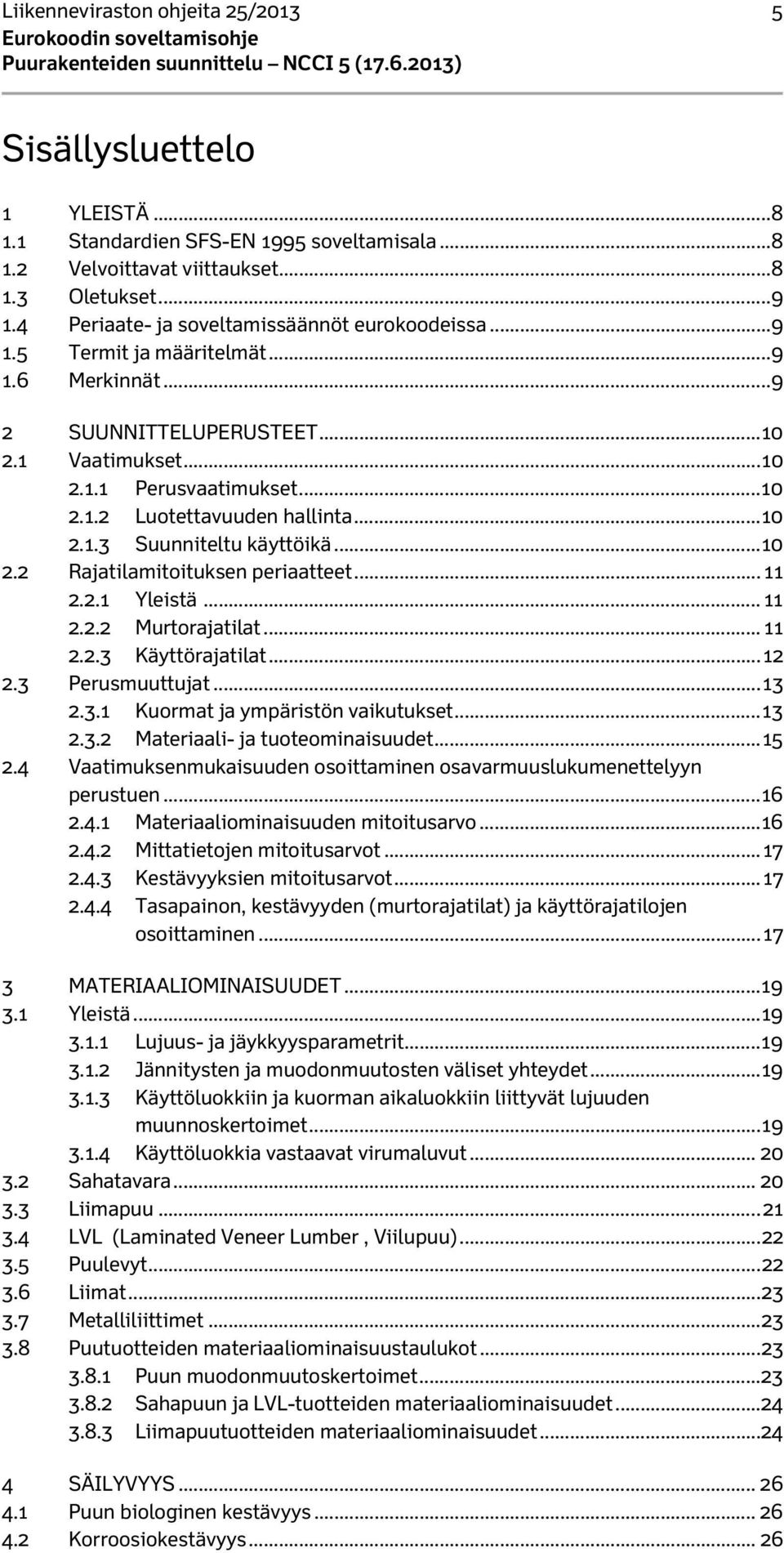 .. 10 2.1.3 Suunniteltu käyttöikä... 10 2.2 Rajatilamitoituksen periaatteet... 11 2.2.1 Yleistä... 11 2.2.2 Murtorajatilat... 11 2.2.3 Käyttörajatilat... 12 2.3 Perusmuuttujat... 13 2.3.1 Kuormat ja ympäristön vaikutukset.