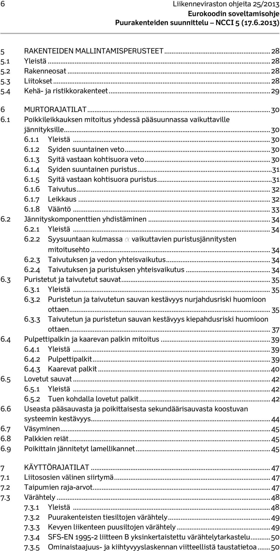 .. 31 6.1.5 Syitä vastaan kohtisuora puristus... 31 6.1.6 Taivutus... 32 6.1.7 Leikkaus... 32 6.1.8 Vääntö... 33 6.2 Jännityskomponenttien yhdistäminen... 34 6.2.1 Yleistä... 34 6.2.2 Syysuuntaan kulmassa a vaikuttavien puristusjännitysten mitoitusehto.