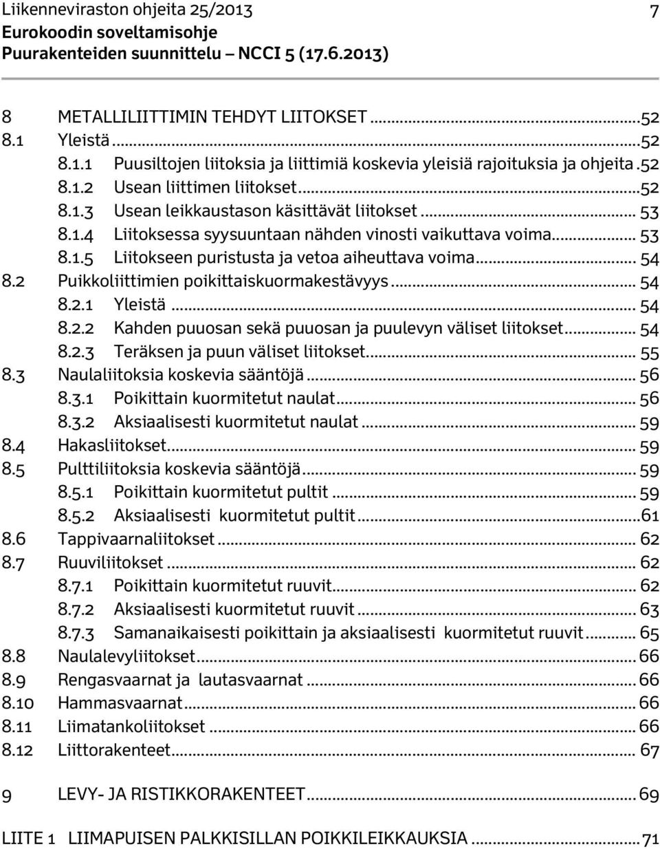 2 Puikkoliittimien poikittaiskuormakestävyys... 54 8.2.1 Yleistä... 54 8.2.2 Kahden puuosan sekä puuosan ja puulevyn väliset liitokset... 54 8.2.3 Teräksen ja puun väliset liitokset... 55 8.