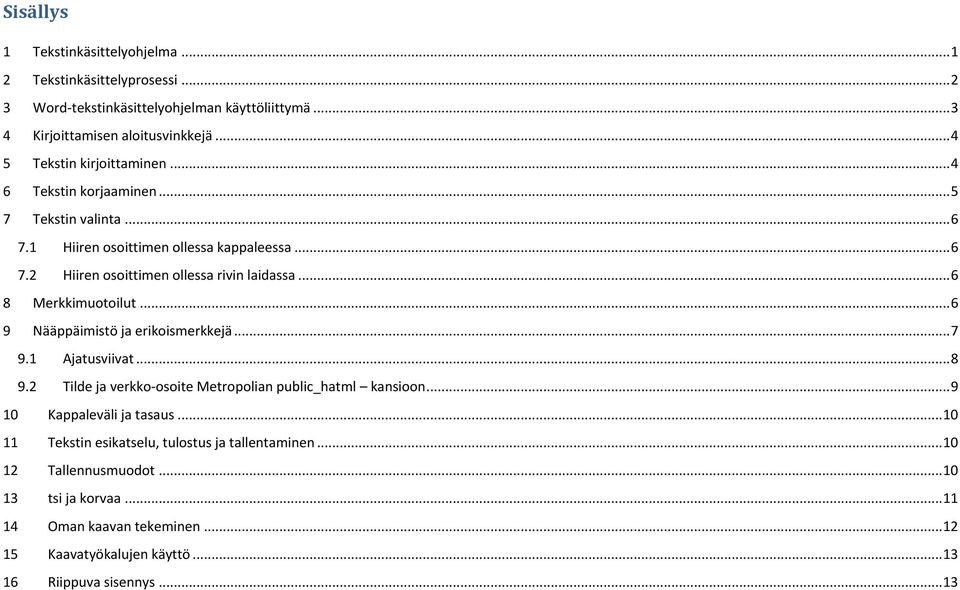 .. 6 8 Merkkimuotoilut... 6 9 Nääppäimistö ja erikoismerkkejä... 7 9.1 Ajatusviivat... 8 9.2 Tilde ja verkko-osoite Metropolian public_hatml kansioon... 9 10 Kappaleväli ja tasaus.