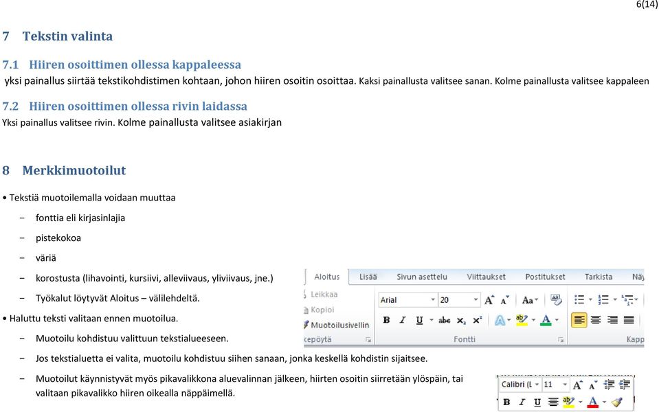 Kolme painallusta valitsee asiakirjan 8 Merkkimuotoilut Tekstiä muotoilemalla voidaan muuttaa fonttia eli kirjasinlajia pistekokoa väriä korostusta (lihavointi, kursiivi, alleviivaus, yliviivaus, jne.