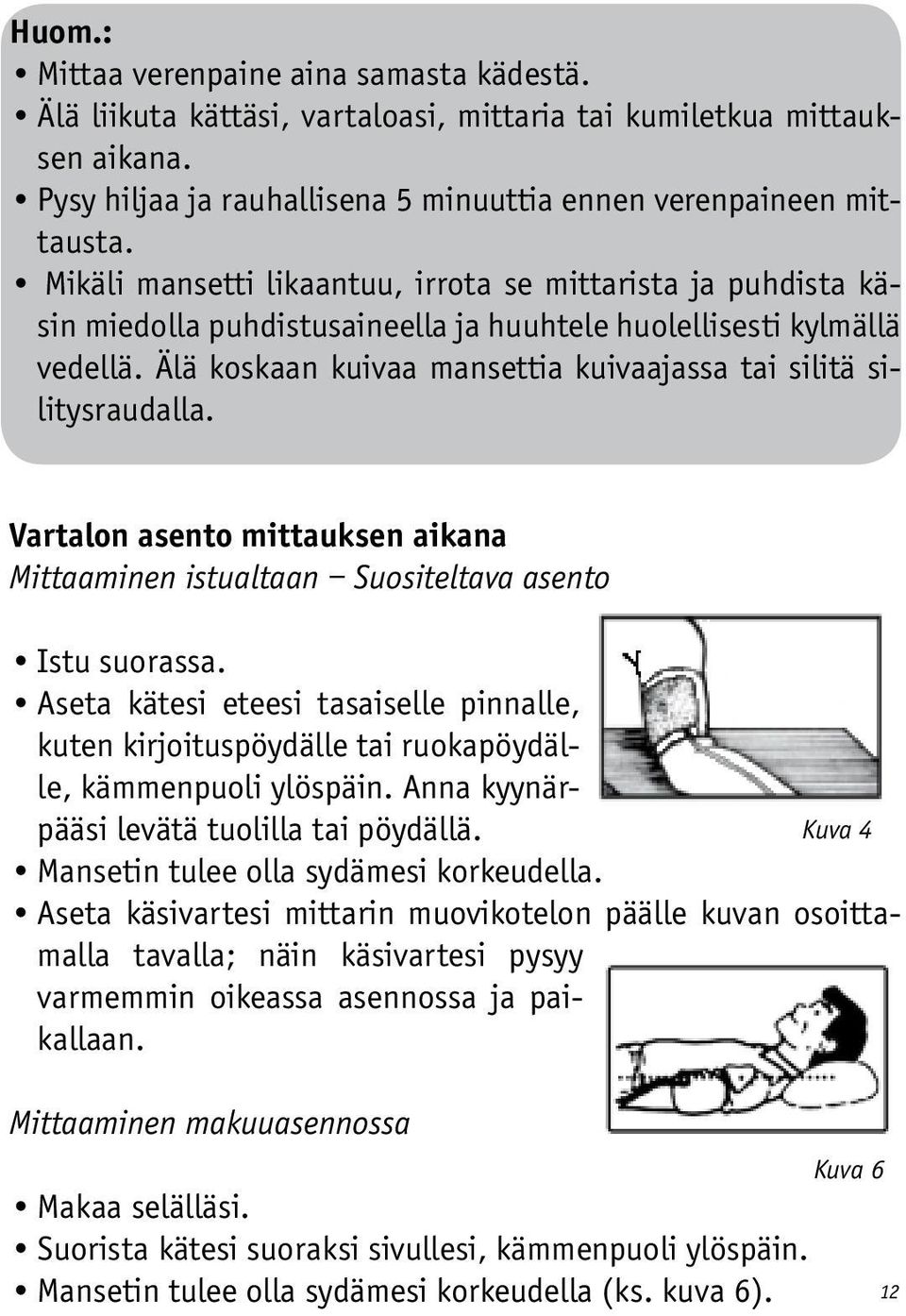 Älä koskaan kuivaa mansettia kuivaajassa tai silitä silitysraudalla. Vartalon asento mittauksen aikana Mittaaminen istualtaan Suositeltava asento Istu suorassa.