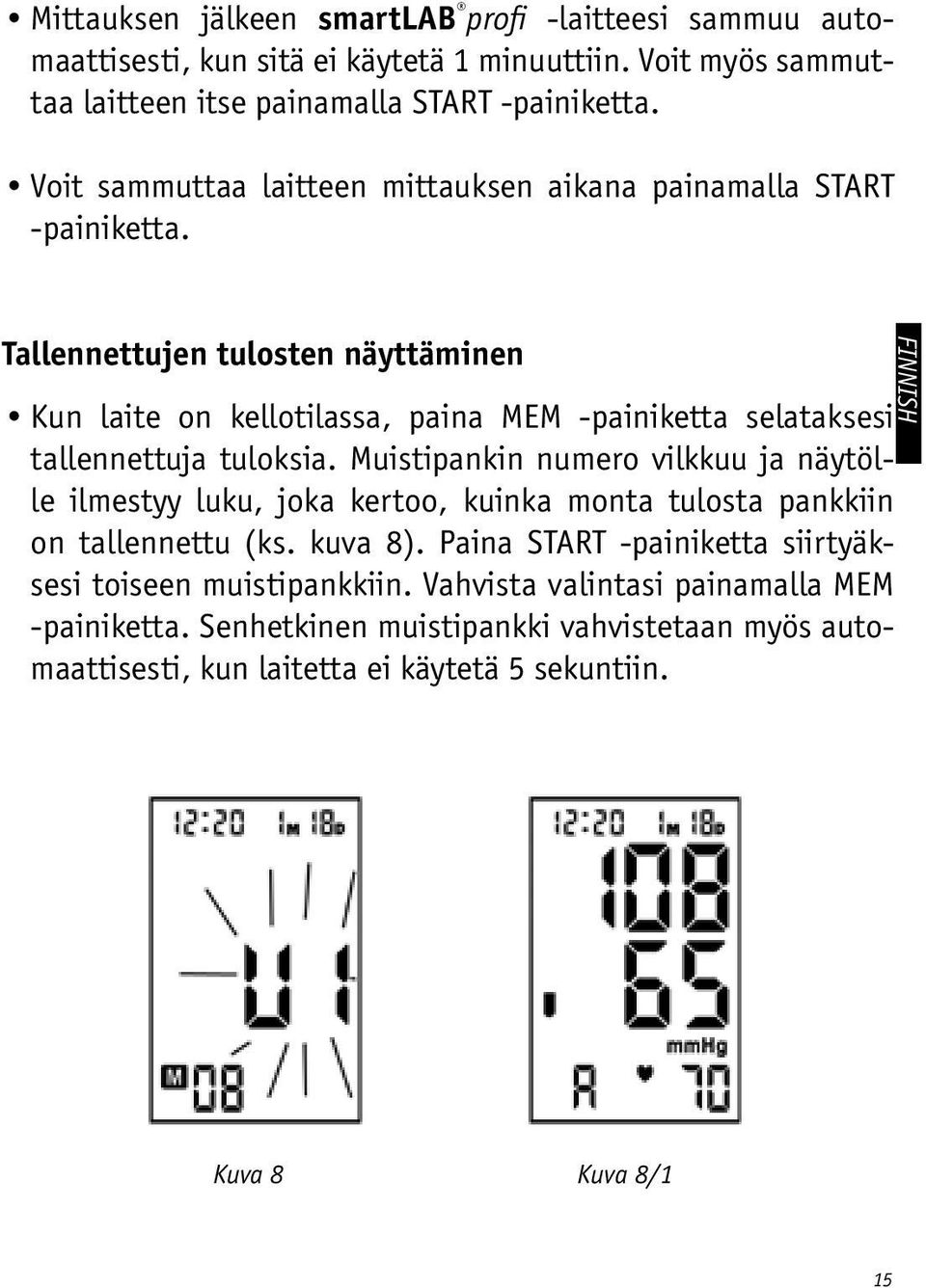 Tallennettujen tulosten näyttäminen Kun laite on kellotilassa, paina MEM -painiketta selataksesi tallennettuja tuloksia.