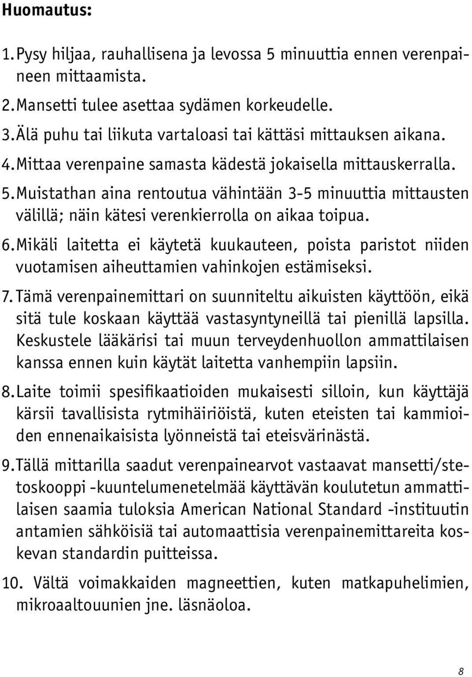 Muistathan aina rentoutua vähintään 3-5 minuuttia mittausten välillä; näin kätesi verenkierrolla on aikaa toipua. 6.