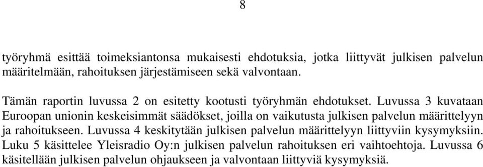 Luvussa 3 kuvataan Euroopan unionin keskeisimmät säädökset, joilla on vaikutusta julkisen palvelun määrittelyyn ja rahoitukseen.