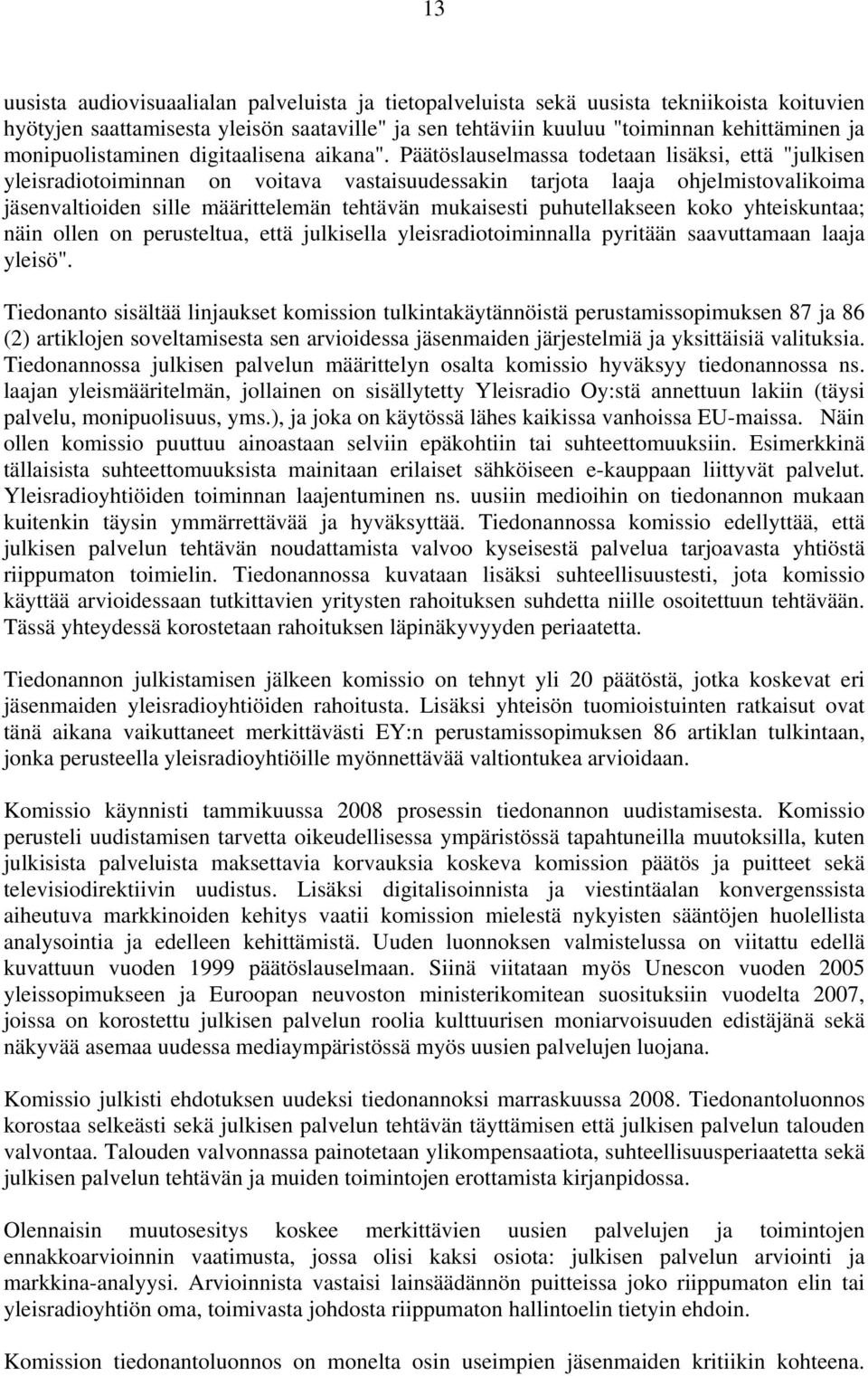 Päätöslauselmassa todetaan lisäksi, että "julkisen yleisradiotoiminnan on voitava vastaisuudessakin tarjota laaja ohjelmistovalikoima jäsenvaltioiden sille määrittelemän tehtävän mukaisesti