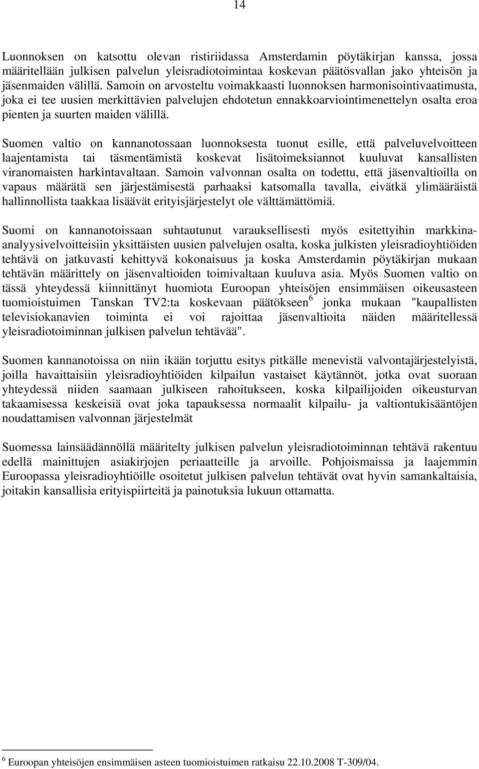 Suomen valtio on kannanotossaan luonnoksesta tuonut esille, että palveluvelvoitteen laajentamista tai täsmentämistä koskevat lisätoimeksiannot kuuluvat kansallisten viranomaisten harkintavaltaan.