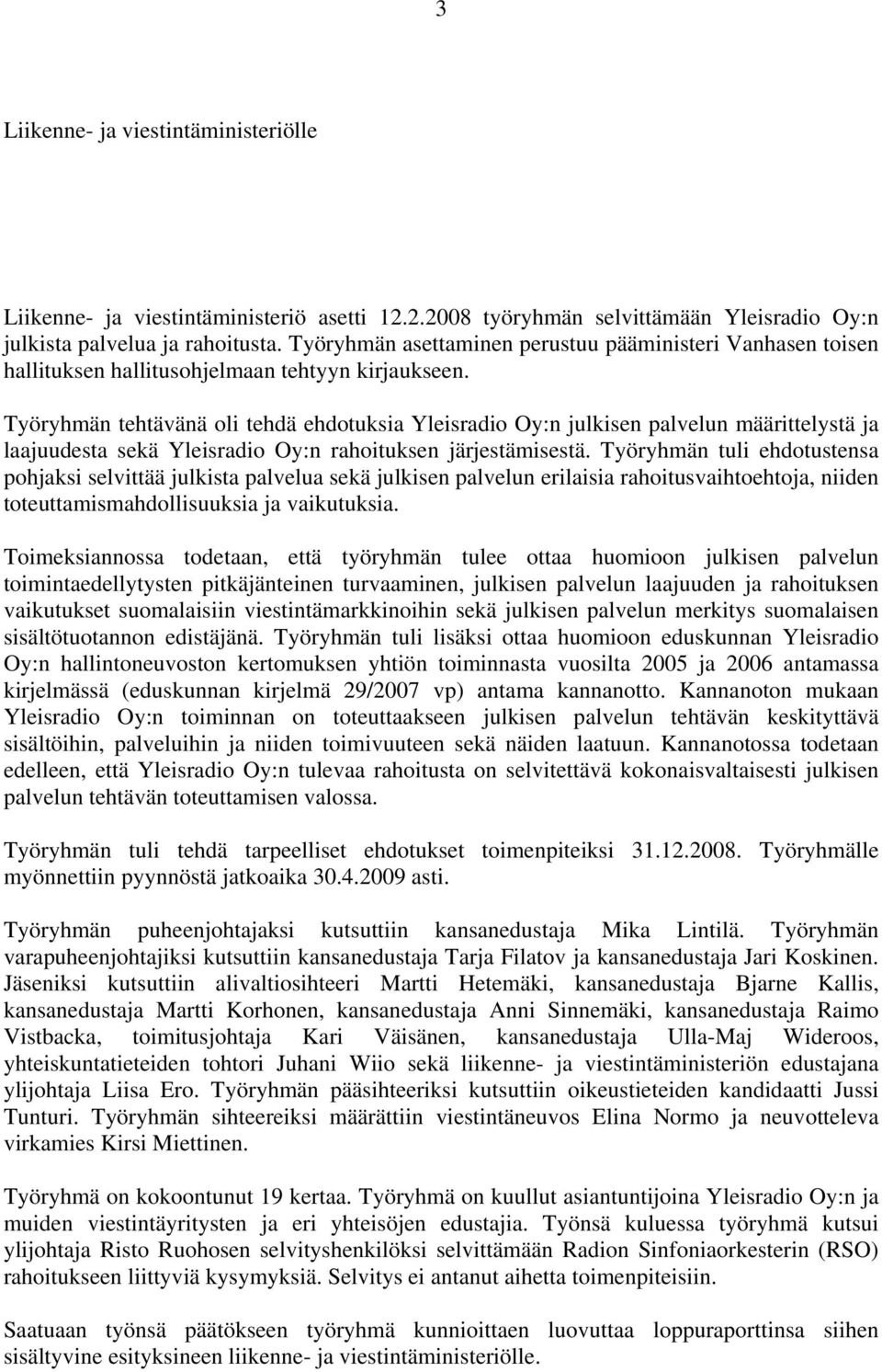 Työryhmän tehtävänä oli tehdä ehdotuksia Yleisradio Oy:n julkisen palvelun määrittelystä ja laajuudesta sekä Yleisradio Oy:n rahoituksen järjestämisestä.