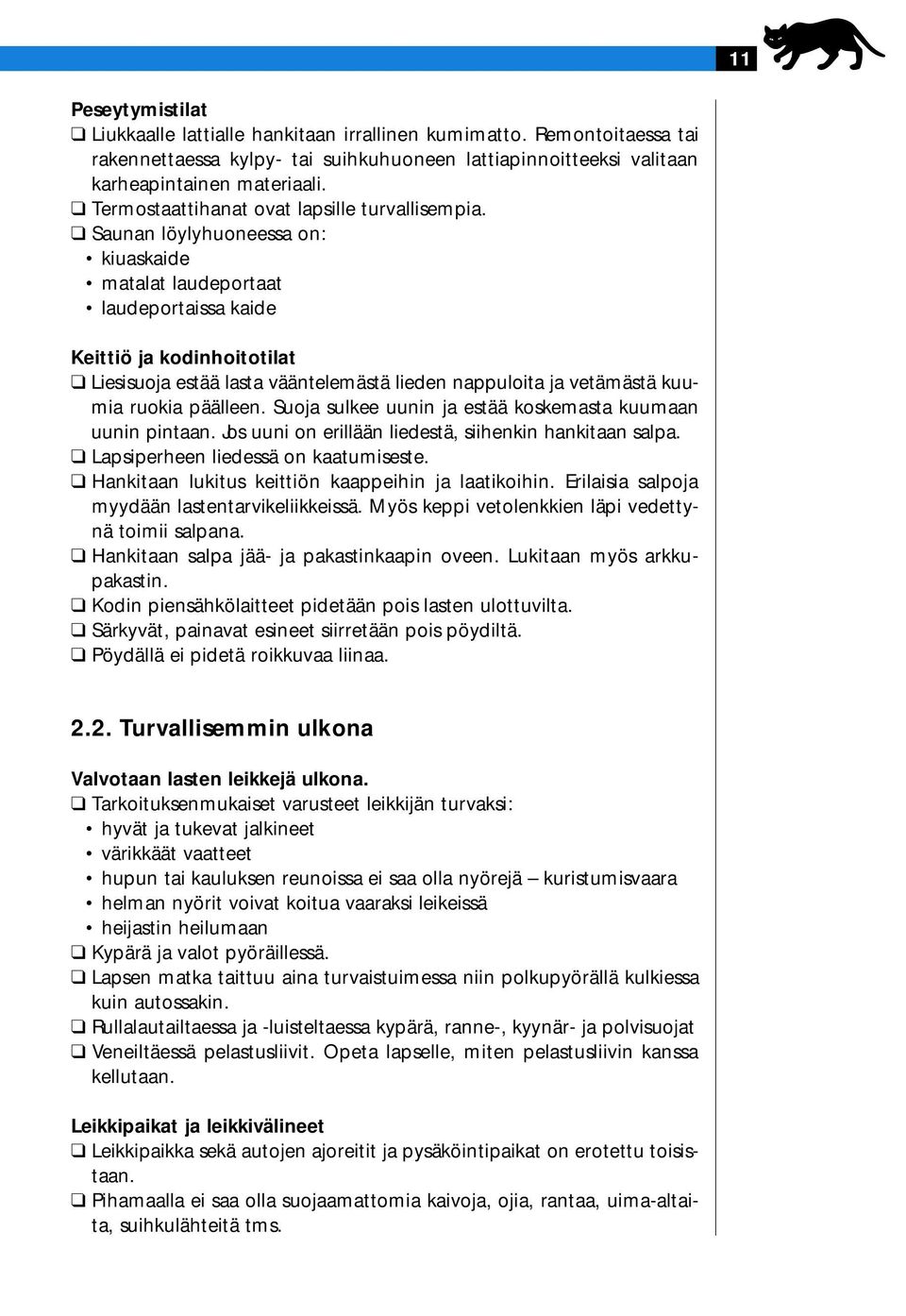 Saunan löylyhuoneessa on: kiuaskaide matalat laudeportaat laudeportaissa kaide Keittiö ja kodinhoitotilat Liesisuoja estää lasta vääntelemästä lieden nappuloita ja vetämästä kuumia ruokia päälleen.