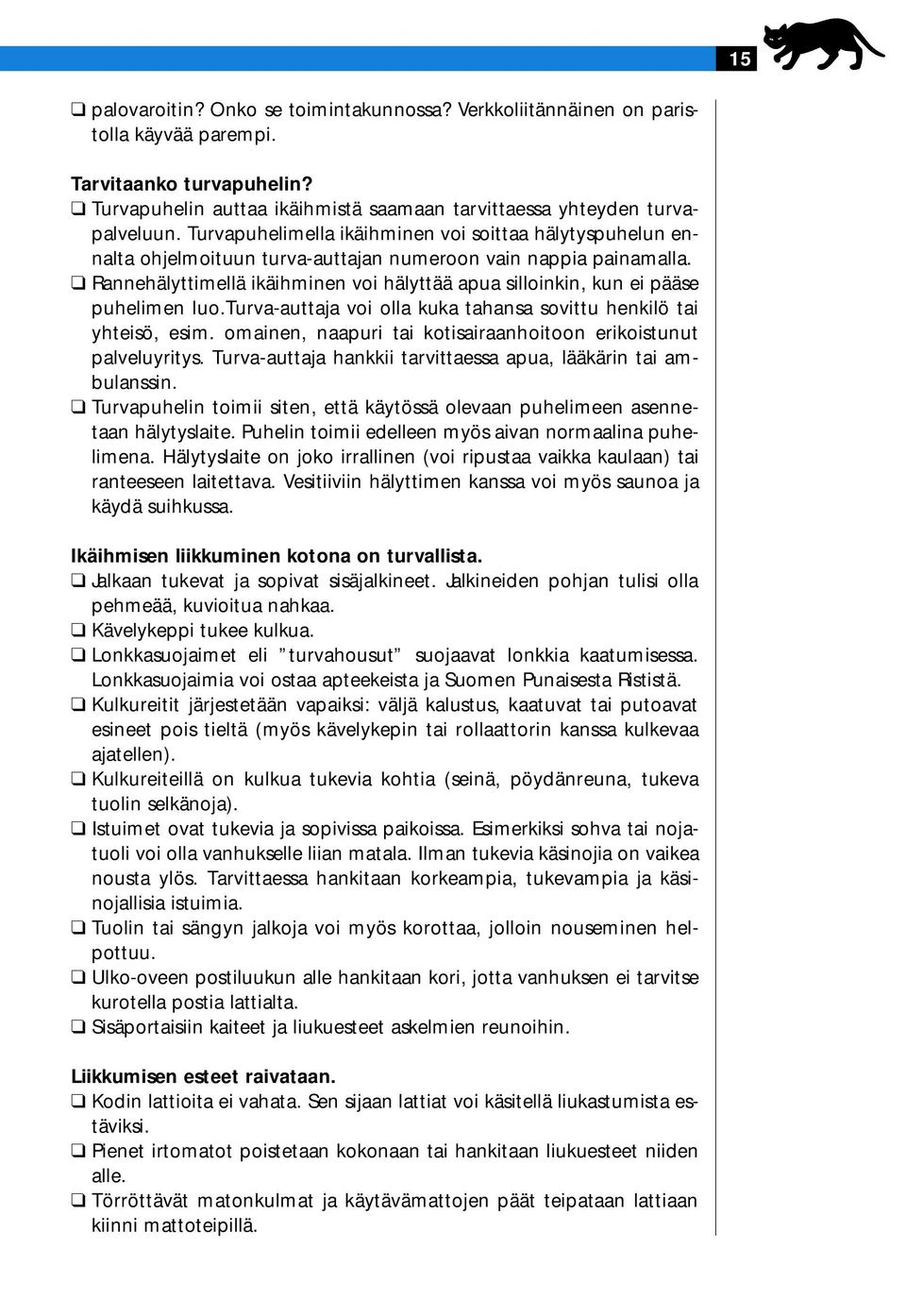 Rannehälyttimellä ikäihminen voi hälyttää apua silloinkin, kun ei pääse puhelimen luo.turva-auttaja voi olla kuka tahansa sovittu henkilö tai yhteisö, esim.