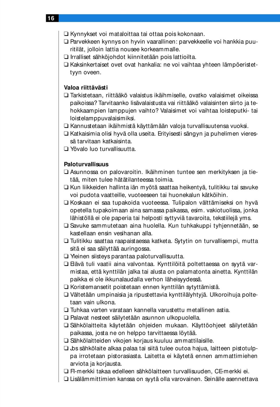 Valoa riittävästi Tarkistetaan, riittääkö valaistus ikäihmiselle, ovatko valaisimet oikeissa paikoissa? Tarvitaanko lisävalaistusta vai riittääkö valaisinten siirto ja tehokkaampien lamppujen vaihto?