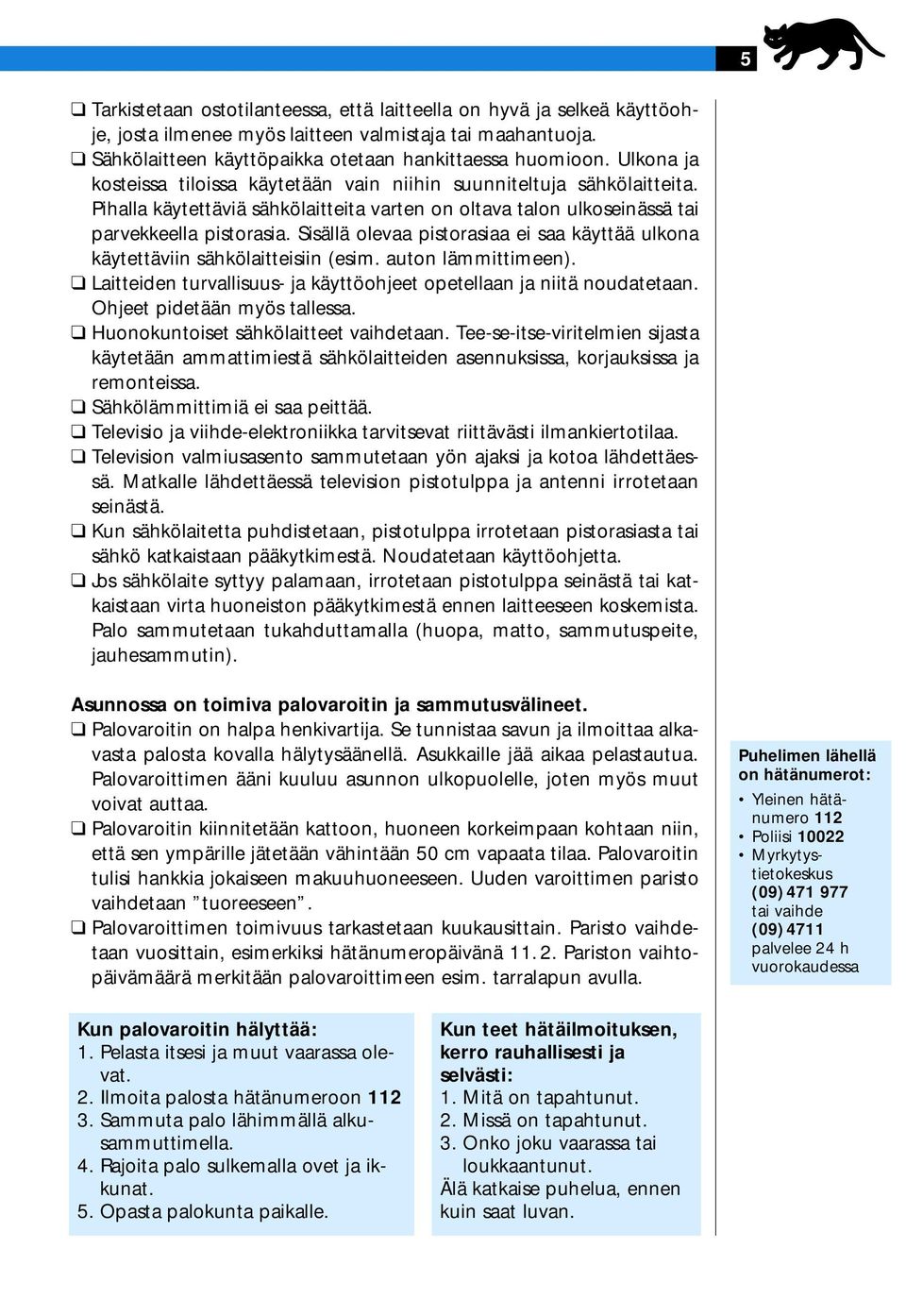 Sisällä olevaa pistorasiaa ei saa käyttää ulkona käytettäviin sähkölaitteisiin (esim. auton lämmittimeen). Laitteiden turvallisuus- ja käyttöohjeet opetellaan ja niitä noudatetaan.