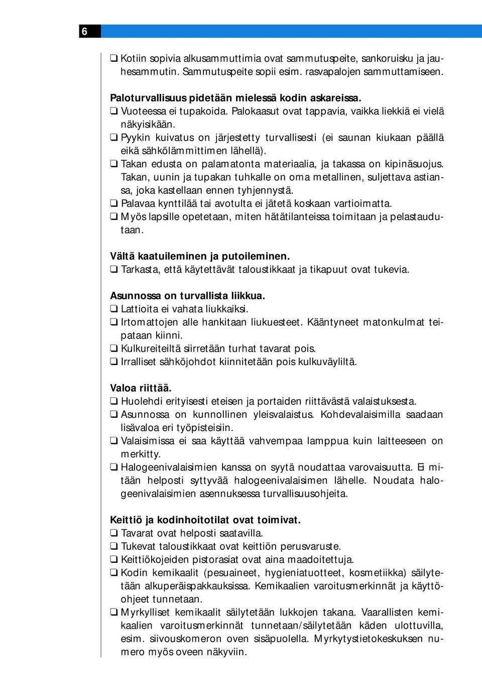 Takan edusta on palamatonta materiaalia, ja takassa on kipinäsuojus. Takan, uunin ja tupakan tuhkalle on oma metallinen, suljettava astiansa, joka kastellaan ennen tyhjennystä.