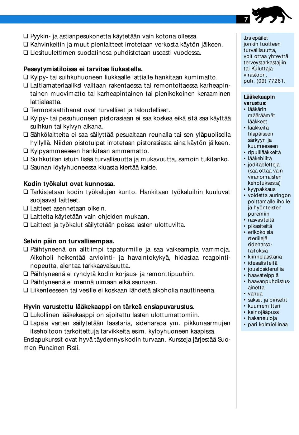 Lattiamateriaaliksi valitaan rakentaessa tai remontoitaessa karheapintainen muovimatto tai karheapintainen tai pienikokoinen keraaminen lattialaatta.