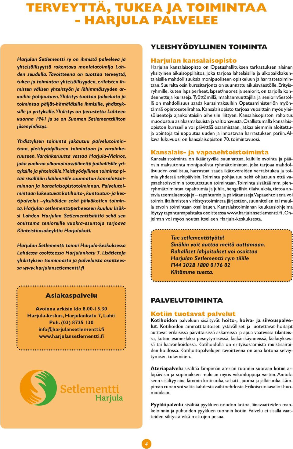 Yhdistys tuottaa palveluita ja toimintaa päijät-hämäläisille ihmisille, yhdistyksille ja yrityksille. Yhdistys on perustettu Lahteen vuonna 1941 ja se on Suomen Setlementtiliiton jäsenyhdistys.