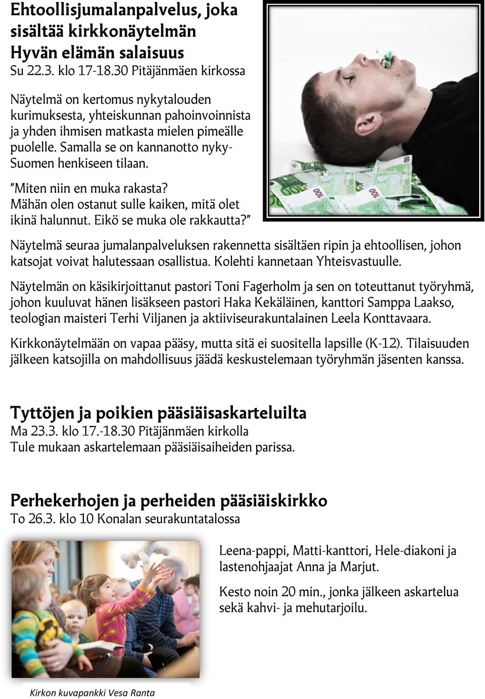 Samalla se on kannanotto nyky- Suomen henkiseen tilaan. Miten niin en muka rakasta? Mähän olen ostanut sulle kaiken, mitä olet ikinä halunnut. Eikö se muka ole rakkautta?