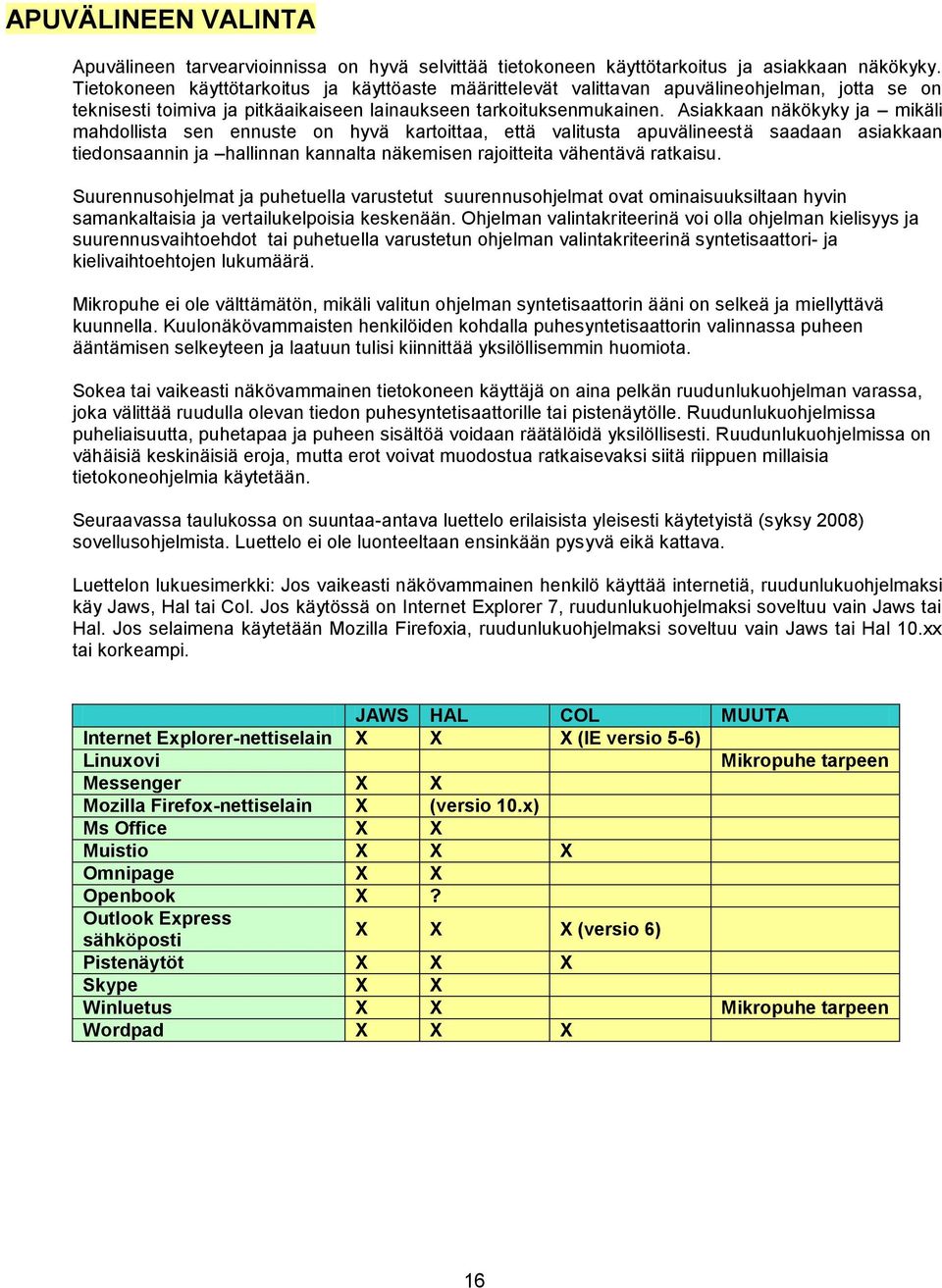 Asiakkaan näkökyky ja mikäli mahdollista sen ennuste on hyvä kartoittaa, että valitusta apuvälineestä saadaan asiakkaan tiedonsaannin ja hallinnan kannalta näkemisen rajoitteita vähentävä ratkaisu.