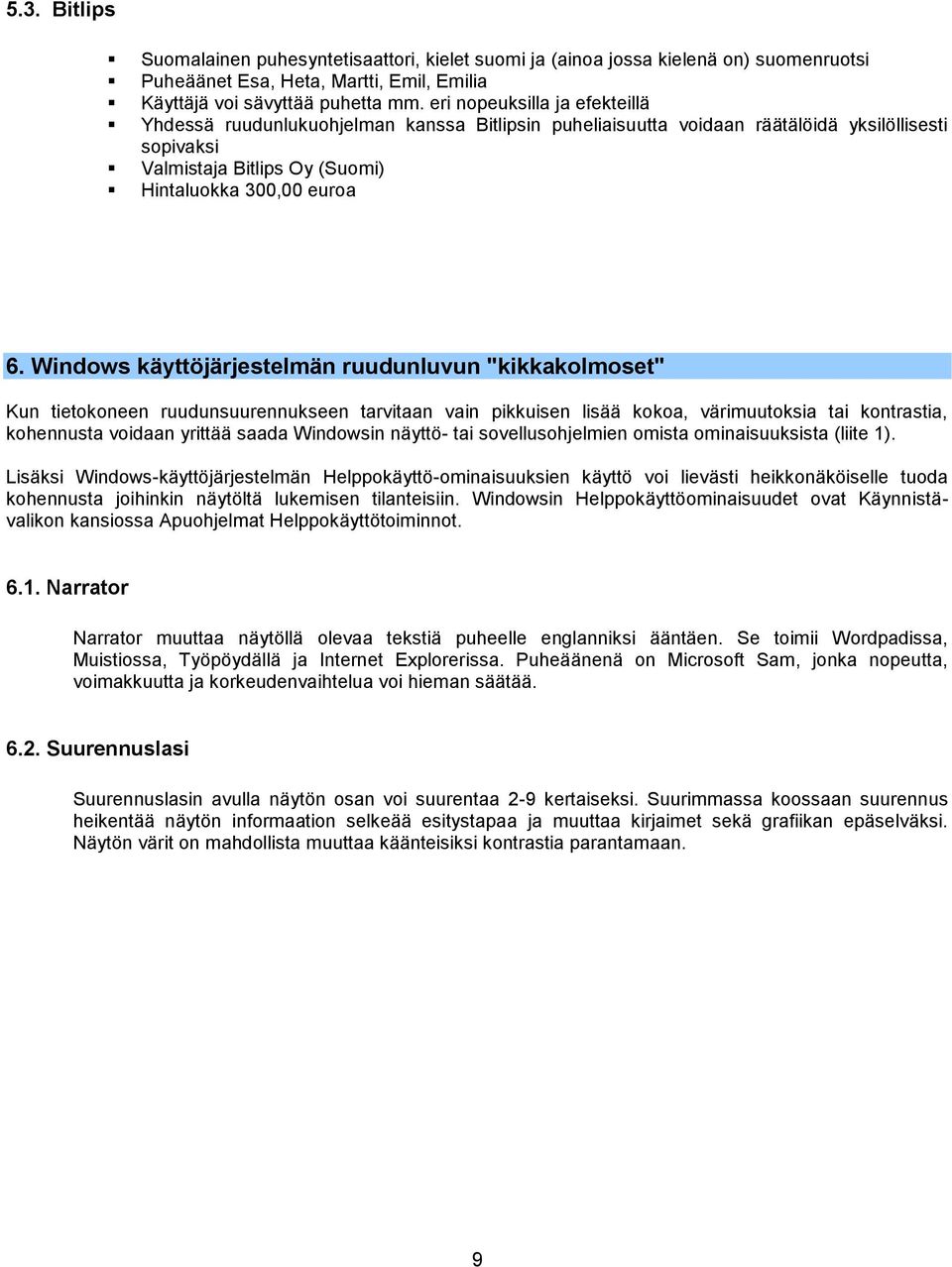 Windows käyttöjärjestelmän ruudunluvun "kikkakolmoset" Kun tietokoneen ruudunsuurennukseen tarvitaan vain pikkuisen lisää kokoa, värimuutoksia tai kontrastia, kohennusta voidaan yrittää saada