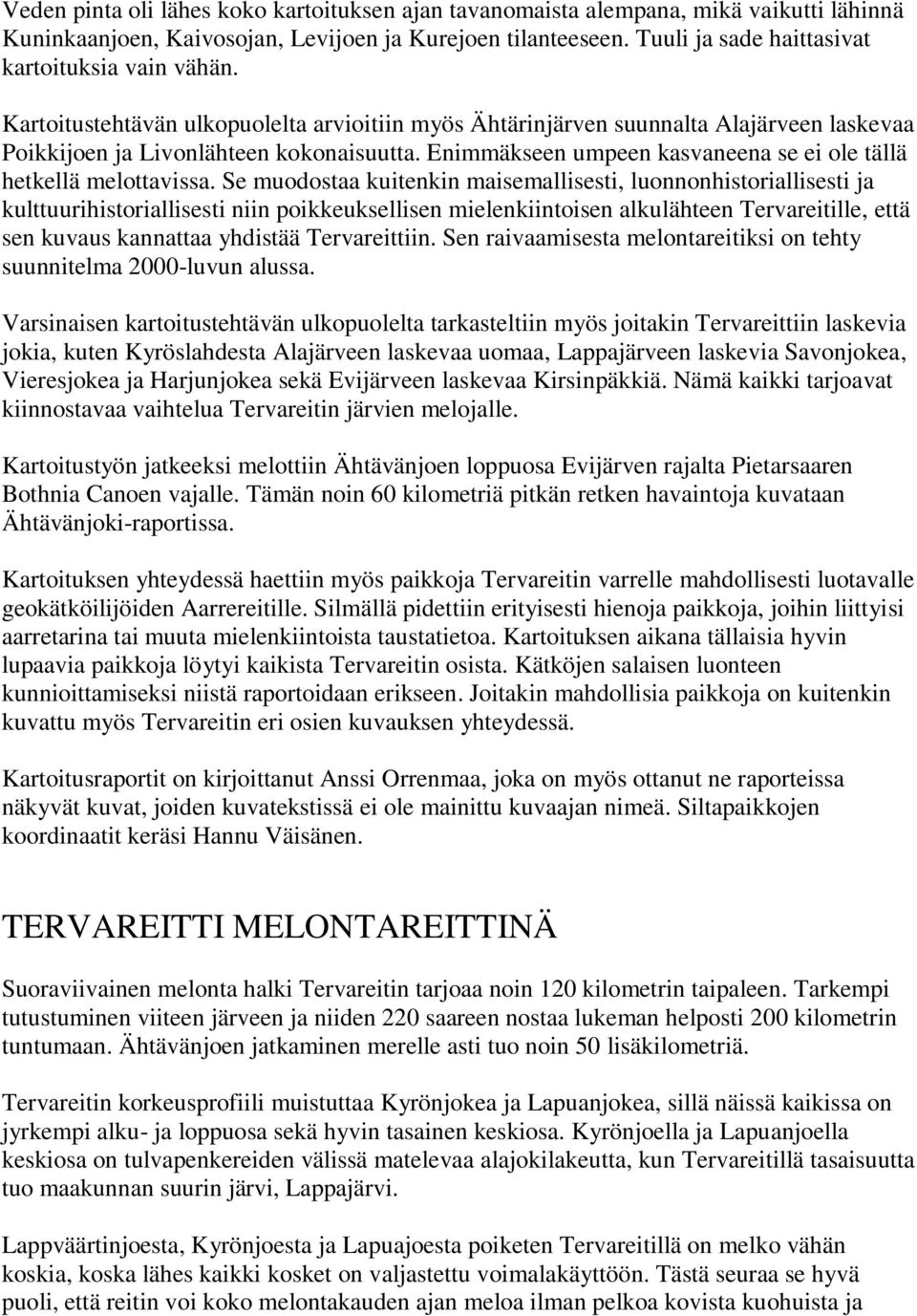 Enimmäkseen umpeen kasvaneena se ei ole tällä hetkellä melottavissa.