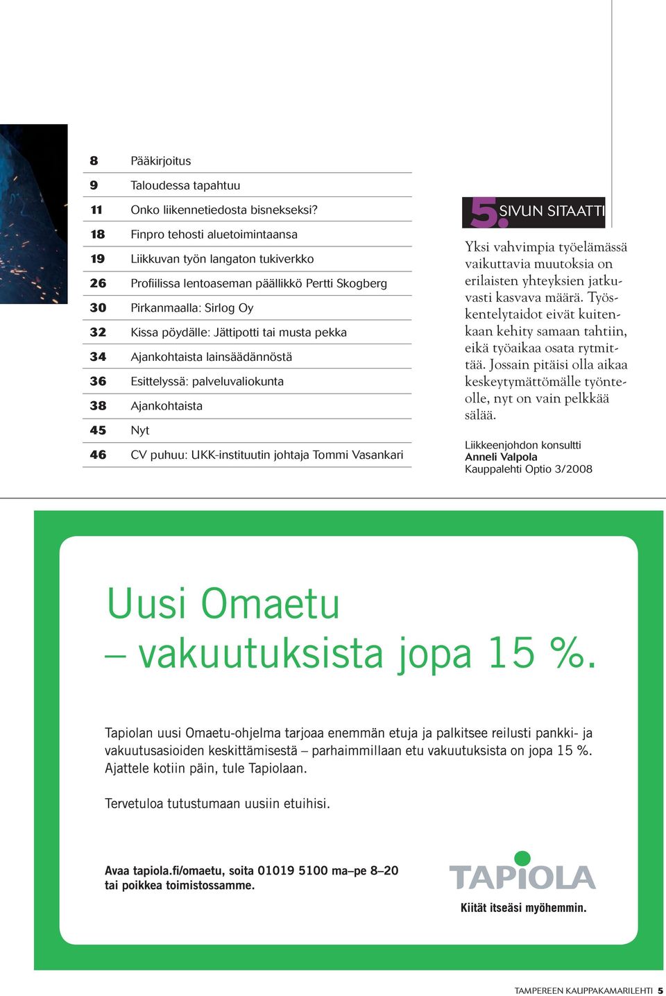 34 Ajankohtaista lainsäädännöstä 36 Esittelyssä: palveluvaliokunta 38 Ajankohtaista 45 Nyt 46 CV puhuu: UKK-instituutin johtaja Tommi Vasankari 5.