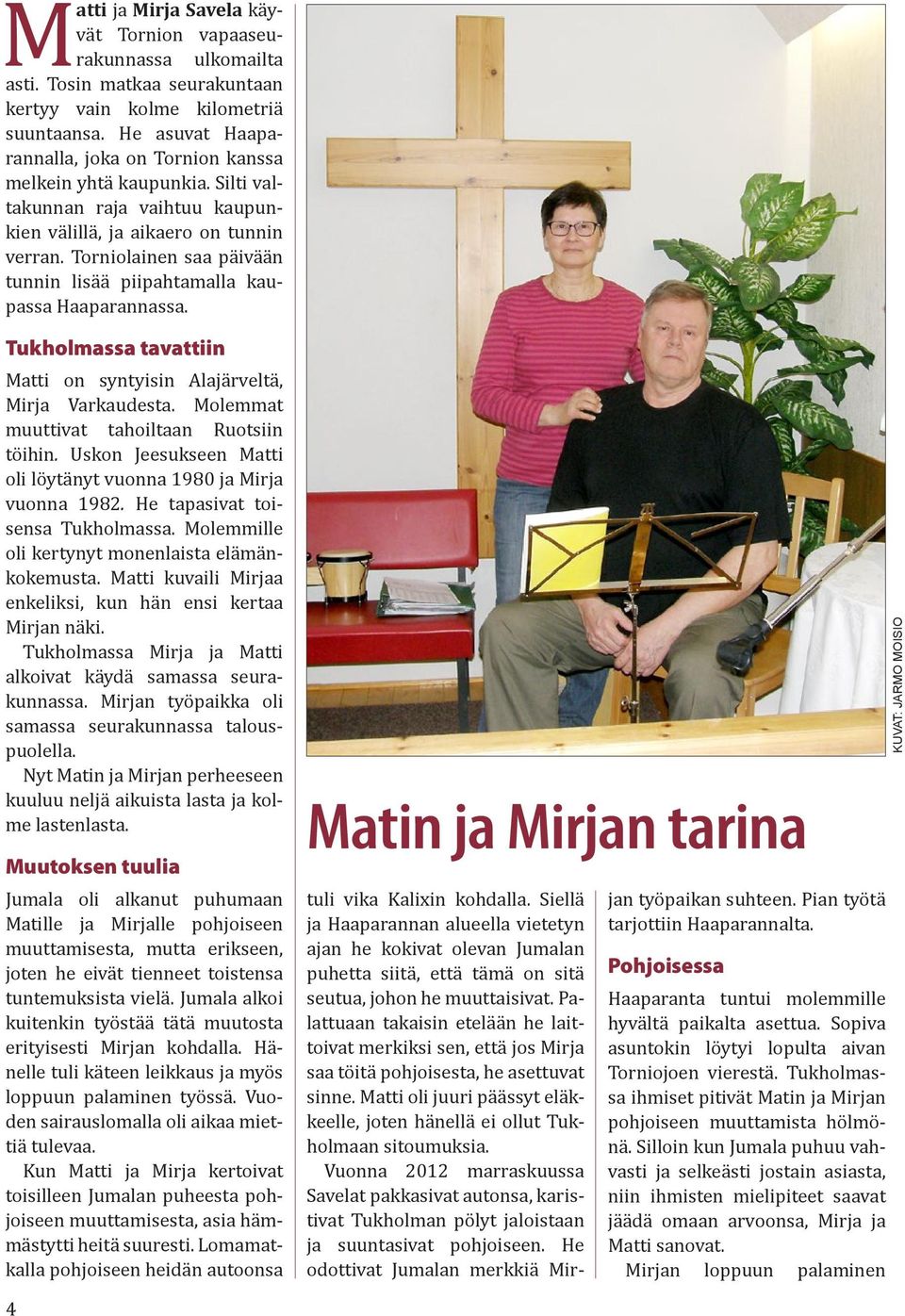 Torniolainen saa päivään tunnin lisää piipahtamalla kaupassa Haaparannassa. Tukholmassa tavattiin Matti on syntyisin Alajärveltä, Mirja Varkaudesta. Molemmat muuttivat tahoiltaan Ruotsiin töihin.