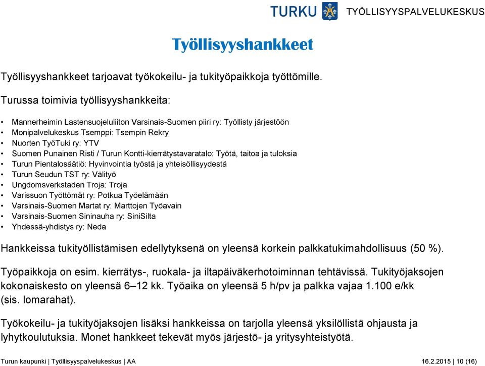 Risti / Turun Kontti-kierrätystavaratalo: Työtä, taitoa ja tuloksia Turun Pientalosäätiö: Hyvinvointia työstä ja yhteisöllisyydestä Turun Seudun TST ry: Välityö Ungdomsverkstaden Troja: Troja