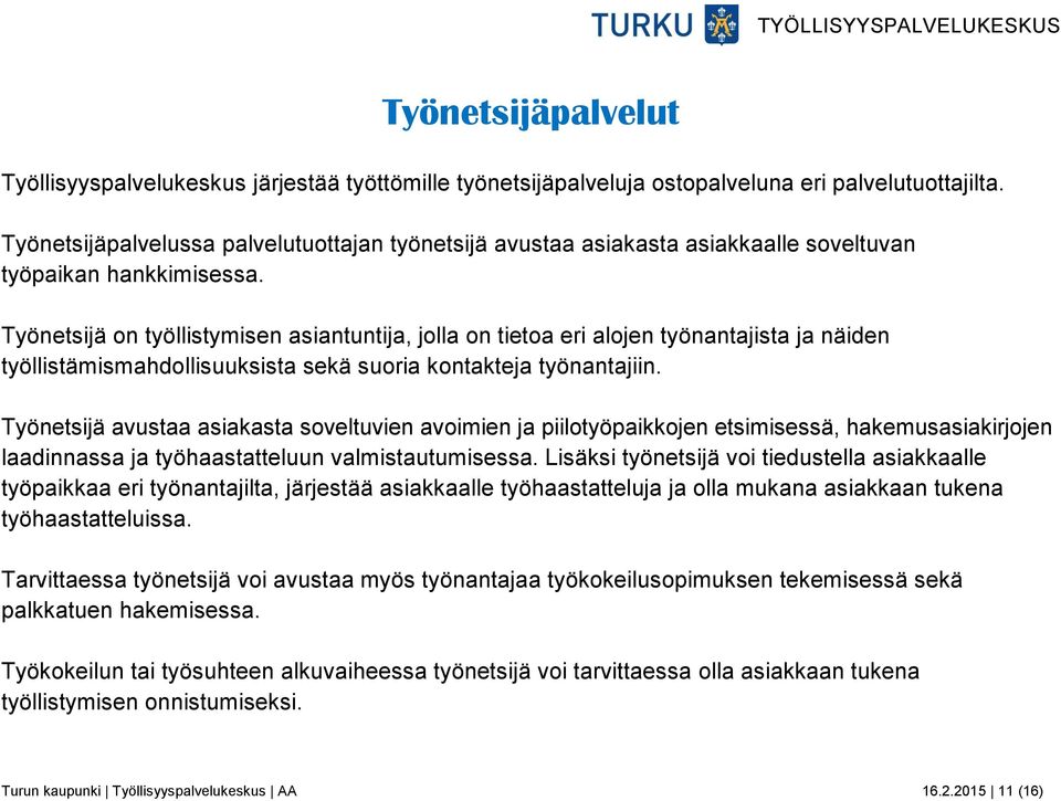Työnetsijä on työllistymisen asiantuntija, jolla on tietoa eri alojen työnantajista ja näiden työllistämismahdollisuuksista sekä suoria kontakteja työnantajiin.