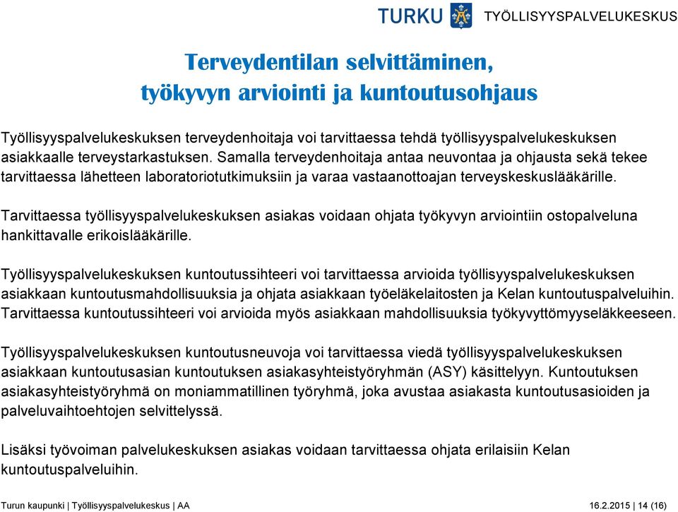 Tarvittaessa työllisyyspalvelukeskuksen asiakas voidaan ohjata työkyvyn arviointiin ostopalveluna hankittavalle erikoislääkärille.