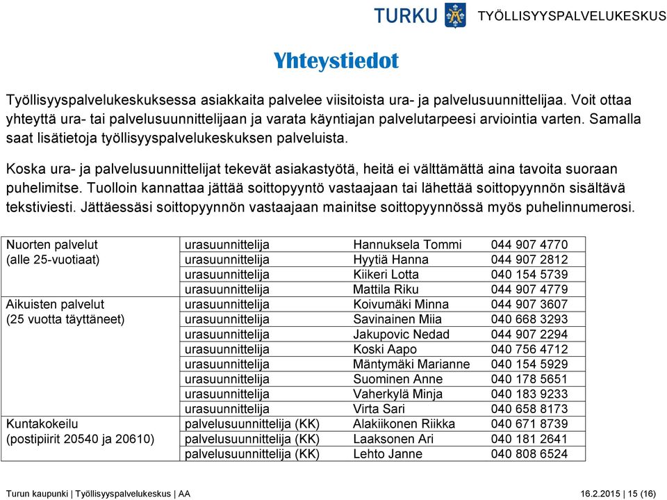 Koska ura- ja palvelusuunnittelijat tekevät asiakastyötä, heitä ei välttämättä aina tavoita suoraan puhelimitse.
