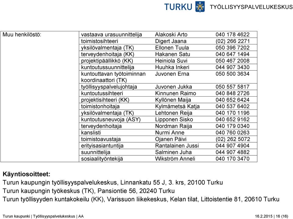 työllisyyspalvelujohtaja Juvonen Jukka 050 557 5817 kuntoutussihteeri Kinnunen Raimo 040 848 2726 projektisihteeri (KK) Kyllönen Maija 040 652 6424 toimistonhoitaja Kylmämetsä Katja 040 537 6402