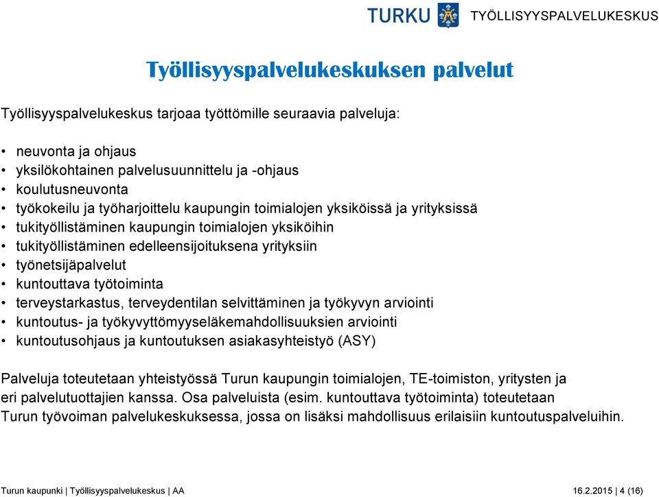 työtoiminta terveystarkastus, terveydentilan selvittäminen ja työkyvyn arviointi kuntoutus- ja työkyvyttömyyseläkemahdollisuuksien arviointi kuntoutusohjaus ja kuntoutuksen asiakasyhteistyö (ASY)