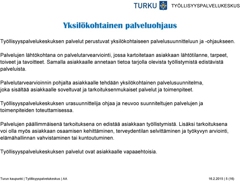 Samalla asiakkaalle annetaan tietoa tarjolla olevista työllistymistä edistävistä palveluista.