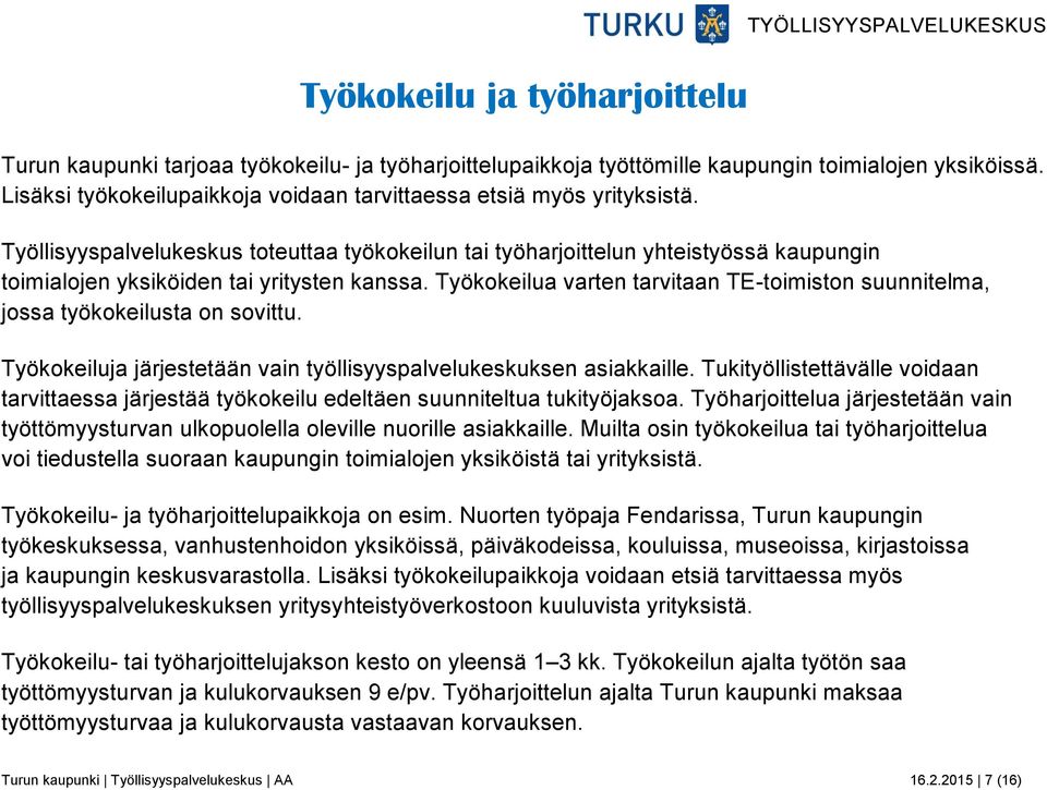 Työllisyyspalvelukeskus toteuttaa työkokeilun tai työharjoittelun yhteistyössä kaupungin toimialojen yksiköiden tai yritysten kanssa.
