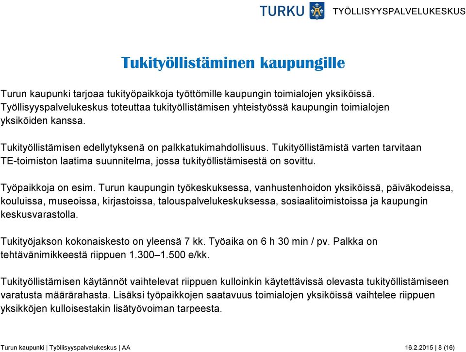Tukityöllistämistä varten tarvitaan TE-toimiston laatima suunnitelma, jossa tukityöllistämisestä on sovittu. Työpaikkoja on esim.
