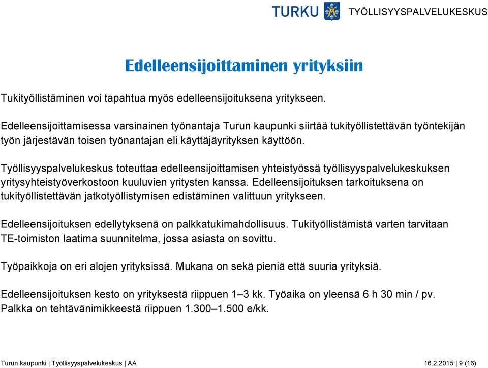 Työllisyyspalvelukeskus toteuttaa edelleensijoittamisen yhteistyössä työllisyyspalvelukeskuksen yritysyhteistyöverkostoon kuuluvien yritysten kanssa.