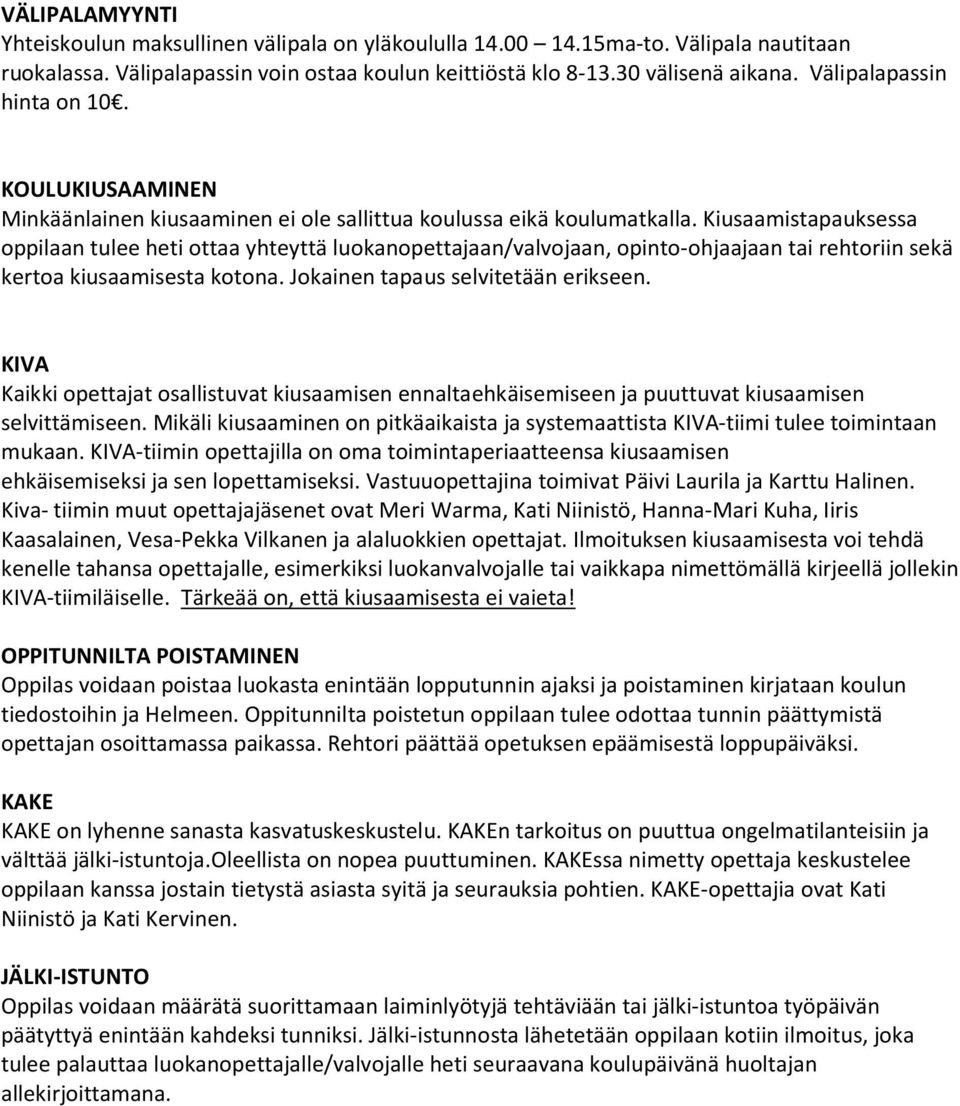 Kiusaamistapauksessa oppilaan tulee heti ottaa yhteyttä luokanopettajaan/valvojaan, opinto-ohjaajaan tai rehtoriin sekä kertoa kiusaamisesta kotona. Jokainen tapaus selvitetään erikseen.